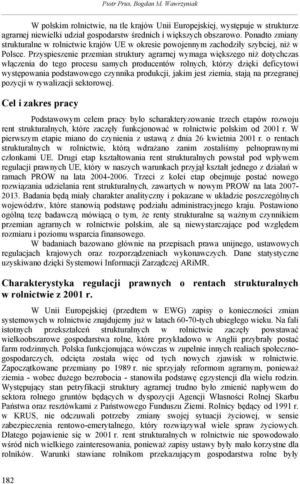 Przyspieszenie przemian struktury agrarnej wymaga większego niż dotychczas włączenia do tego procesu samych producentów rolnych, którzy dzięki deficytowi występowania podstawowego czynnika produkcji,