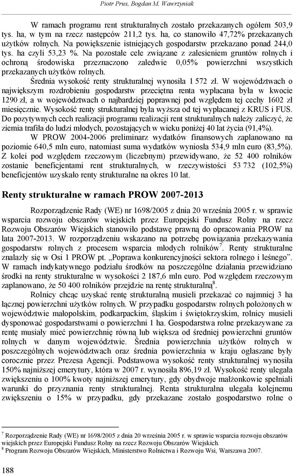 Na pozostałe cele związane z zalesieniem gruntów rolnych i ochroną środowiska przeznaczono zaledwie 0,05% powierzchni wszystkich przekazanych użytków rolnych.