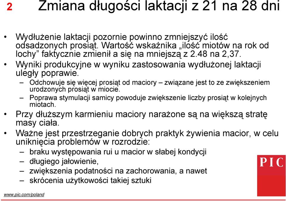 Odchowuje się więcej prosiąt od maciory związane jest to ze zwiększeniem urodzonych prosiąt w miocie. Poprawa stymulacji samicy powoduje zwiększenie liczby prosiąt w kolejnych miotach.