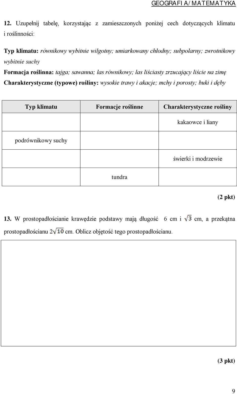 subpolarny; zwrotnikowy wybitnie suchy Formacja roślinna: tajga; sawanna; las równikowy; las liściasty zrzucający liście na zimę Charakterystyczne (typowe) rośliny: