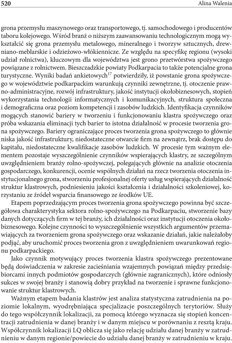 Ze względu na specyfikę regionu (wysoki udział rolnictwa), kluczowym dla województwa jest grono przetwórstwa spożywczego powiązane z rolnictwem.