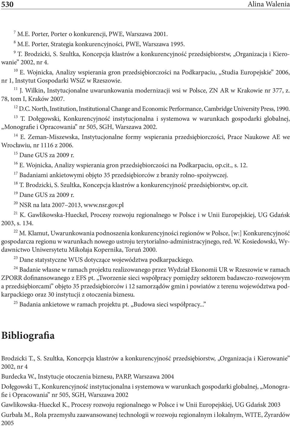 Wojnicka, Analizy wspierania gron przedsiębiorczości na Podkarpaciu, Studia Europejskie 2006, nr 1, Instytut Gospodarki WSiZ w Rzeszowie. 11 J.