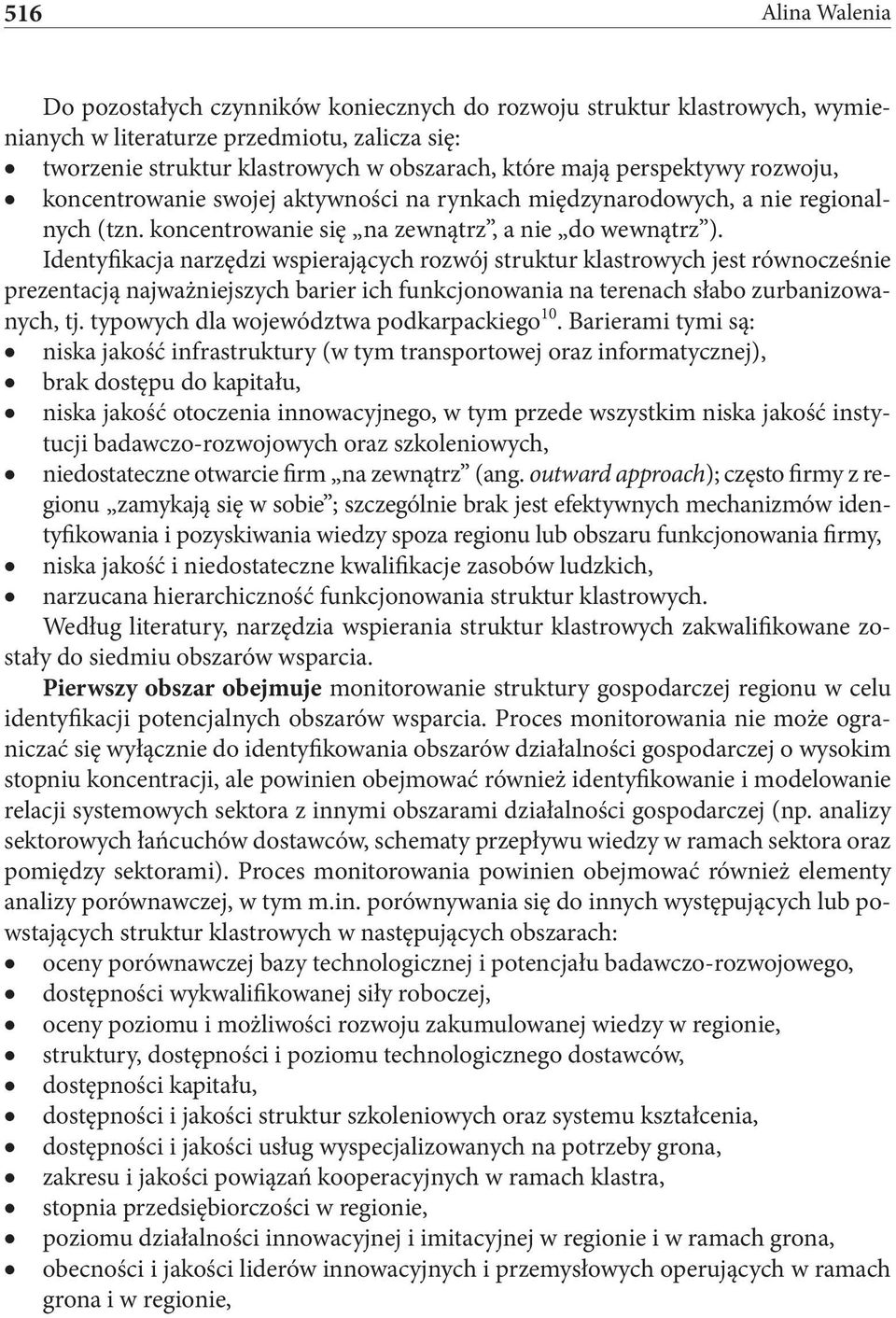 Identyfikacja narzędzi wspierających rozwój struktur klastrowych jest równocześnie prezentacją najważniejszych barier ich funkcjonowania na terenach słabo zurbanizowanych, tj.