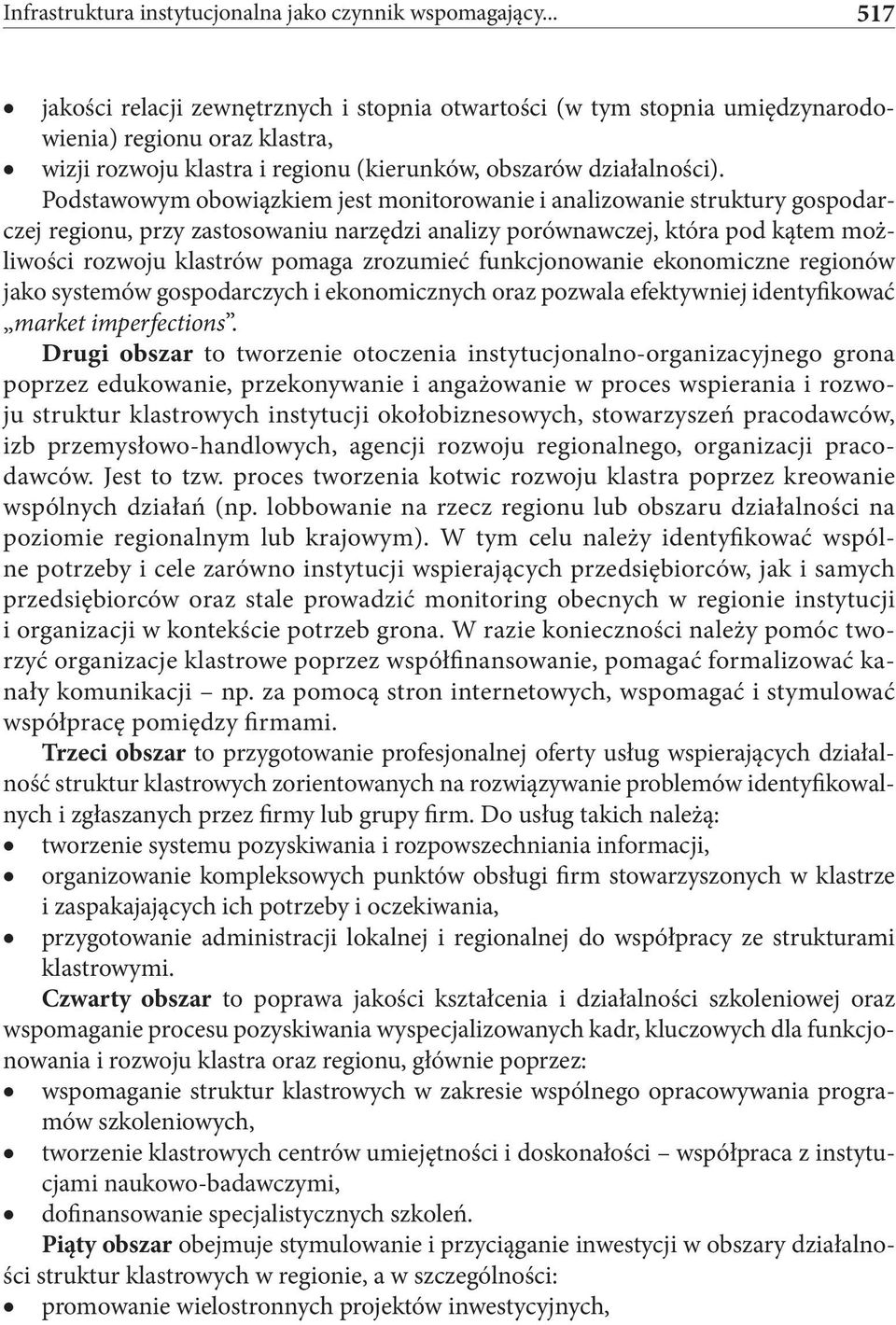 Podstawowym obowiązkiem jest monitorowanie i analizowanie struktury gospodarczej regionu, przy zastosowaniu narzędzi analizy porównawczej, która pod kątem możliwości rozwoju klastrów pomaga zrozumieć