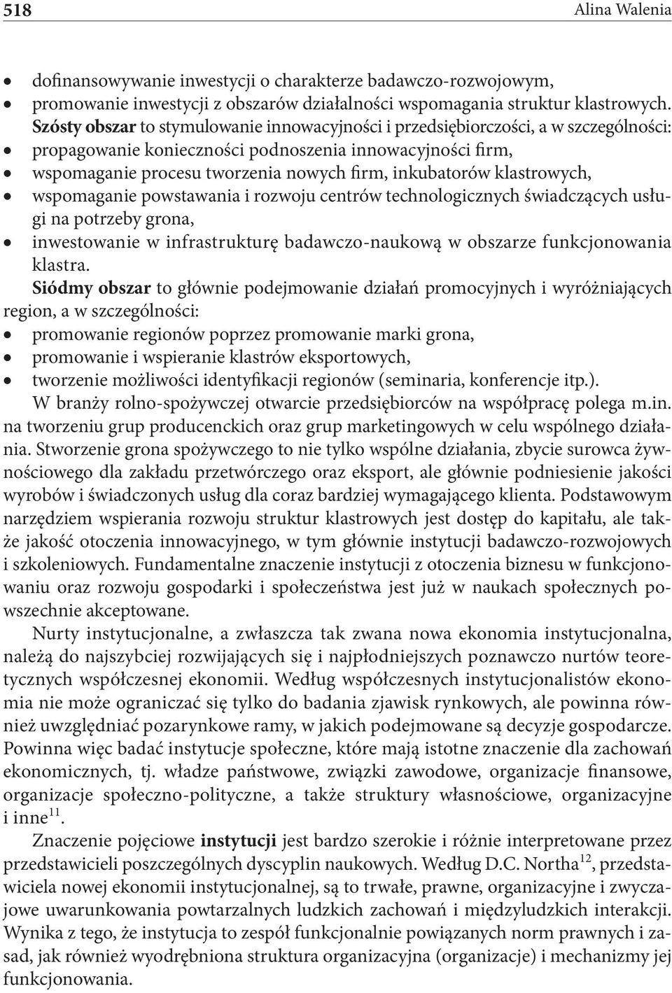 klastrowych, wspomaganie powstawania i rozwoju centrów technologicznych świadczących usługi na potrzeby grona, inwestowanie w infrastrukturę badawczo-naukową w obszarze funkcjonowania klastra.