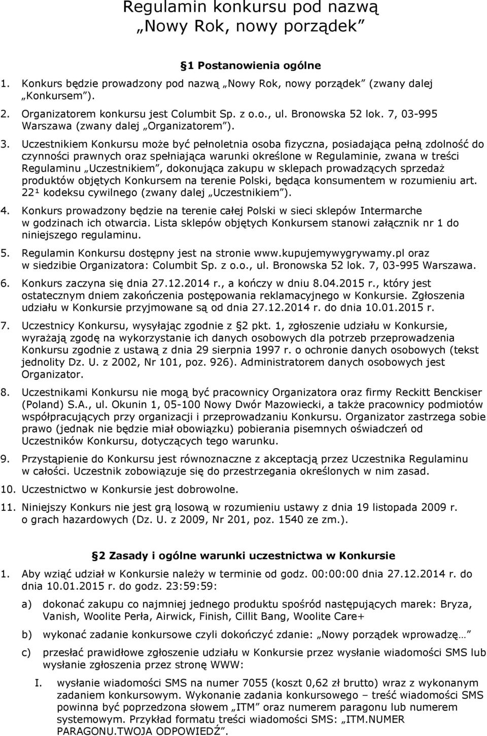 Uczestnikiem Konkursu może być pełnoletnia osoba fizyczna, posiadająca pełną zdolność do czynności prawnych oraz spełniająca warunki określone w Regulaminie, zwana w treści Regulaminu Uczestnikiem,