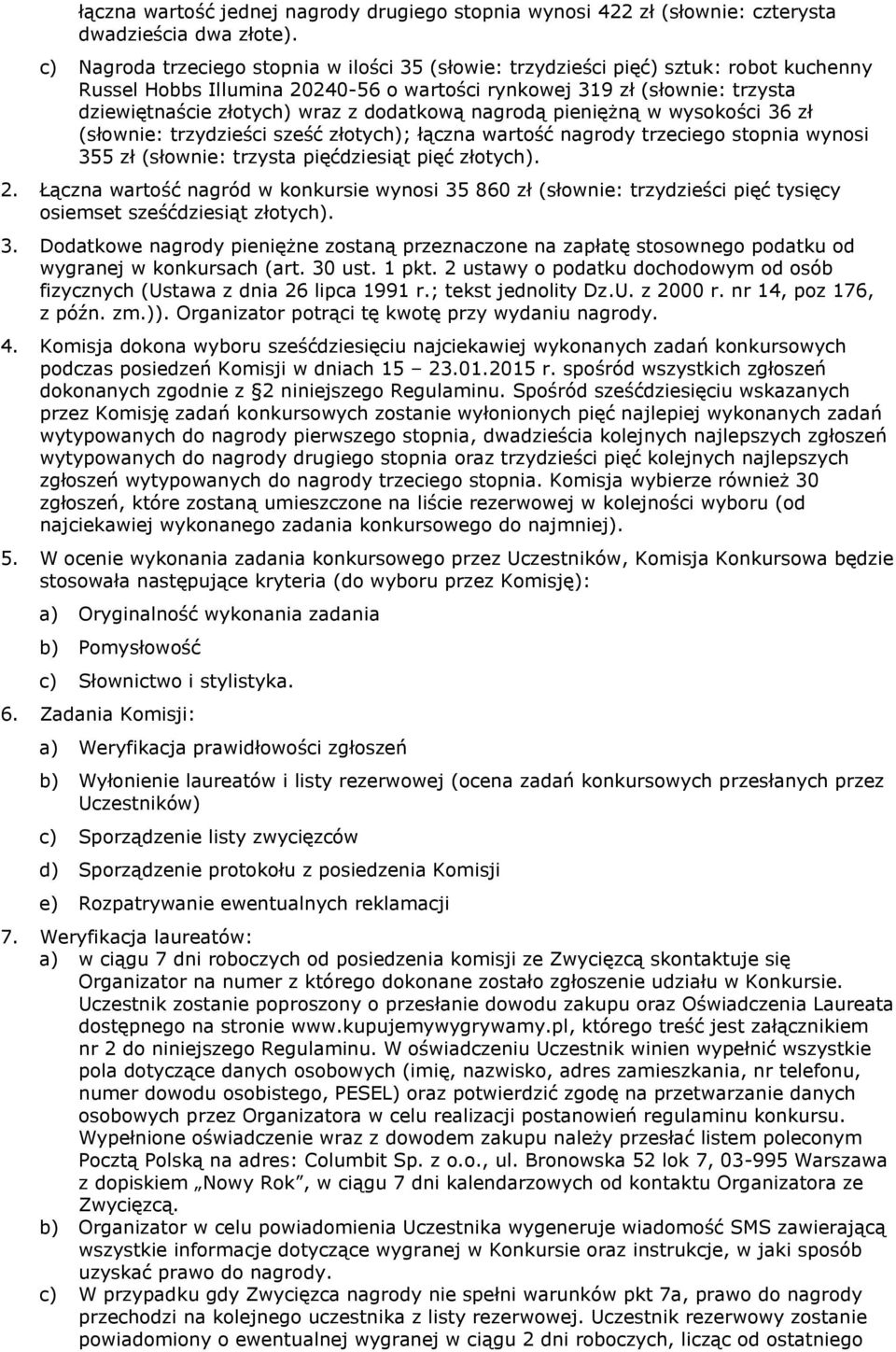 dodatkową nagrodą pieniężną w wysokości 36 zł (słownie: trzydzieści sześć złotych); łączna wartość nagrody trzeciego stopnia wynosi 355 zł (słownie: trzysta pięćdziesiąt pięć złotych). 2.