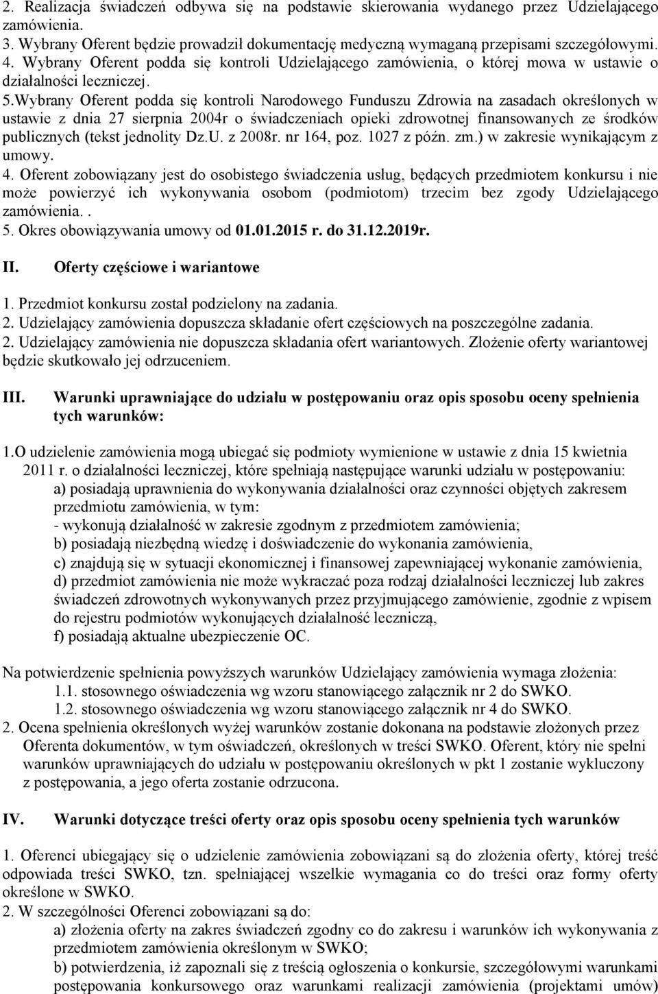 Wybrany Oferent podda się kontroli Narodowego Funduszu Zdrowia na zasadach określonych w ustawie z dnia 27 sierpnia 2004r o świadczeniach opieki zdrowotnej finansowanych ze środków publicznych (tekst