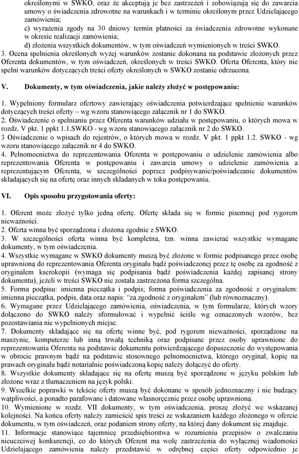 Oferta Oferenta, który nie spełni warunków dotyczących treści oferty określonych w SWKO zostanie odrzucona. V. Dokumenty, w tym oświadczenia, jakie należy złożyć w postępowaniu: 1.