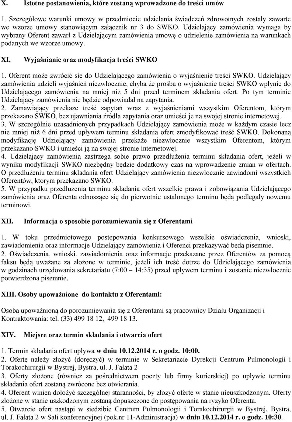 Udzielający zamówienia wymaga by wybrany Oferent zawarł z Udzielającym zamówienia umowę o udzielenie zamówienia na warunkach podanych we wzorze umowy. XI. Wyjaśnianie oraz modyfikacja treści SWKO 1.