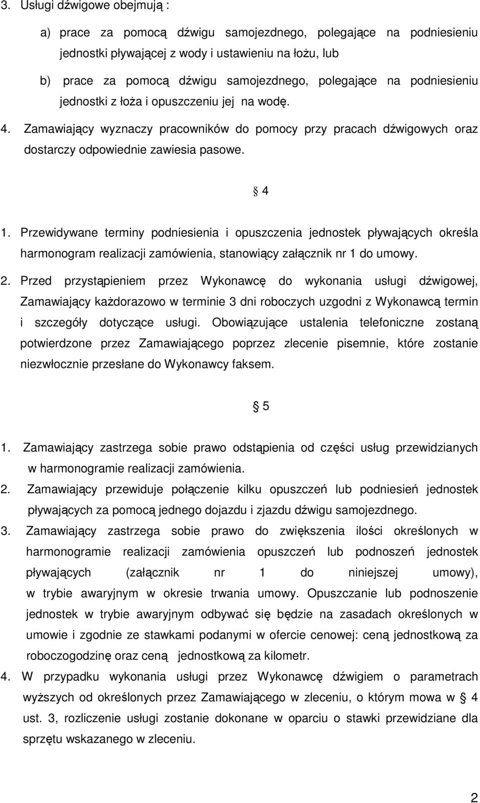 Przewidywane terminy podniesienia i opuszczenia jednostek pływających określa harmonogram realizacji zamówienia, stanowiący załącznik nr 1 do umowy. 2.