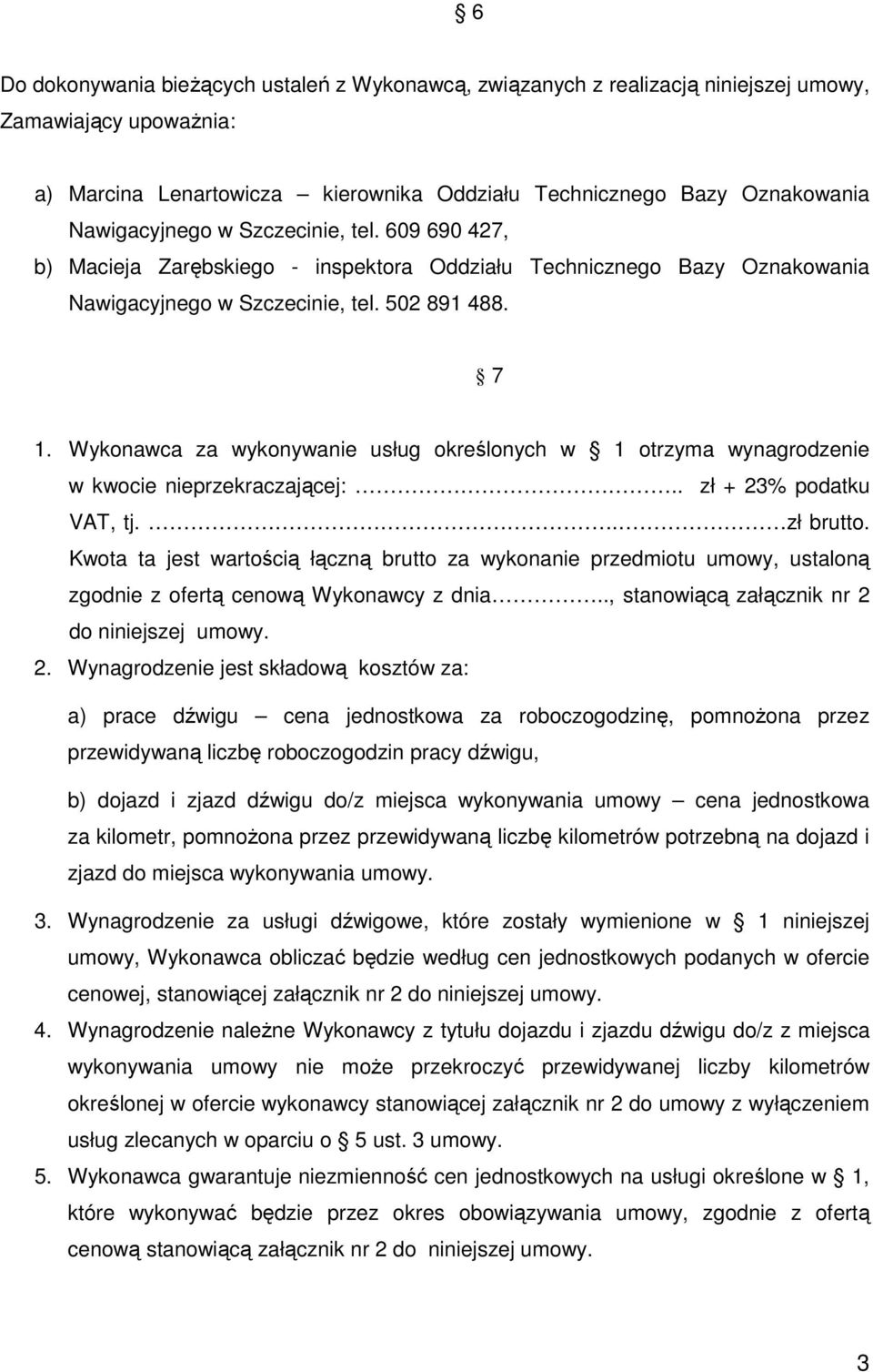 Wykonawca za wykonywanie usług określonych w 1 otrzyma wynagrodzenie w kwocie nieprzekraczającej:. zł + 23% podatku VAT, tj. zł brutto.