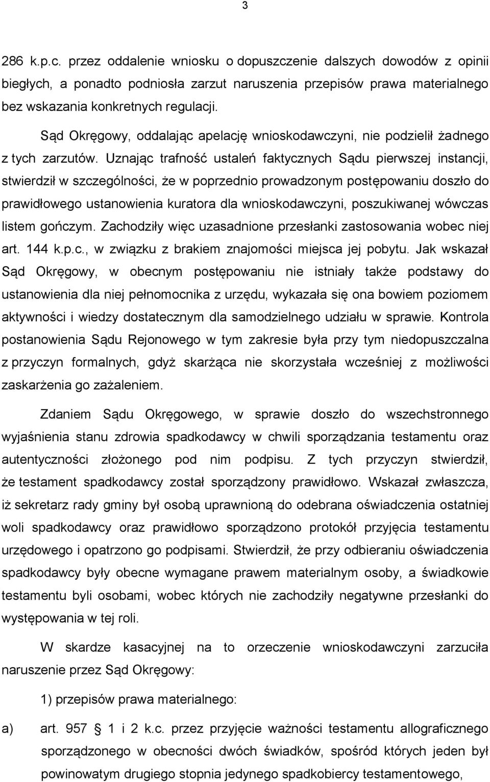 Uznając trafność ustaleń faktycznych Sądu pierwszej instancji, stwierdził w szczególności, że w poprzednio prowadzonym postępowaniu doszło do prawidłowego ustanowienia kuratora dla wnioskodawczyni,