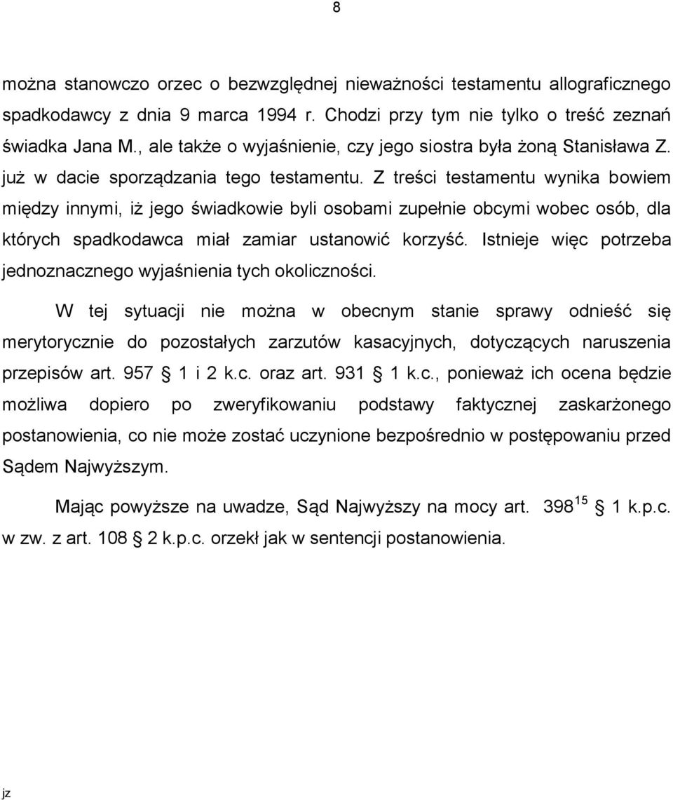 Z treści testamentu wynika bowiem między innymi, iż jego świadkowie byli osobami zupełnie obcymi wobec osób, dla których spadkodawca miał zamiar ustanowić korzyść.