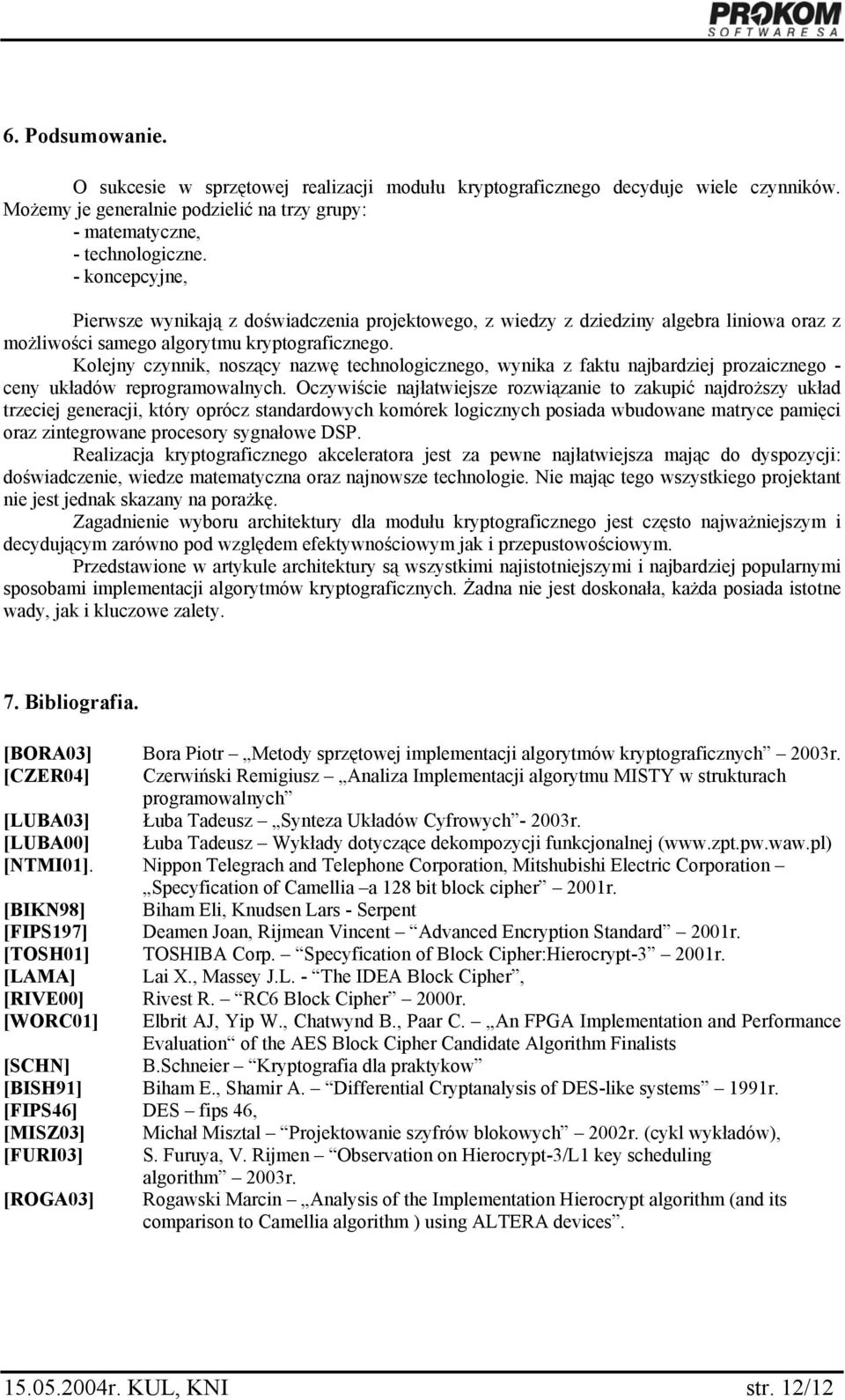 Kolejny czynnik, noszący nazwę technologicznego, wynika z faktu najbardziej prozaicznego - ceny układów reprogramowalnych.