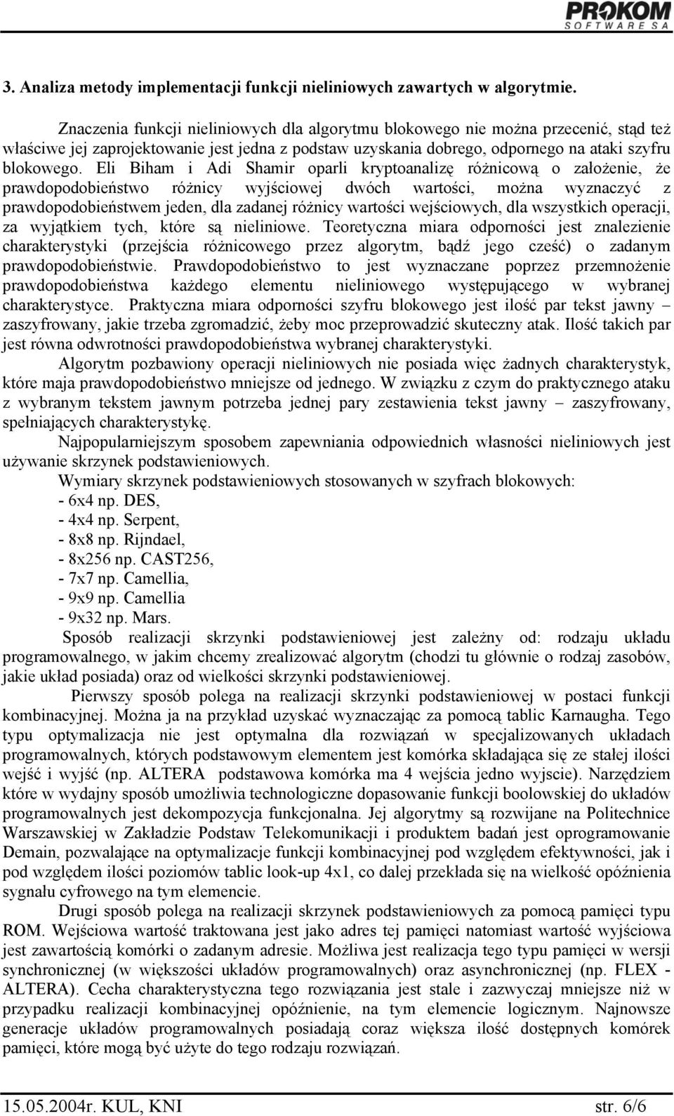 Eli Biham i Adi Shamir oparli kryptoanalizę różnicową o założenie, że prawdopodobieństwo różnicy wyjściowej dwóch wartości, można wyznaczyć z prawdopodobieństwem jeden, dla zadanej różnicy wartości