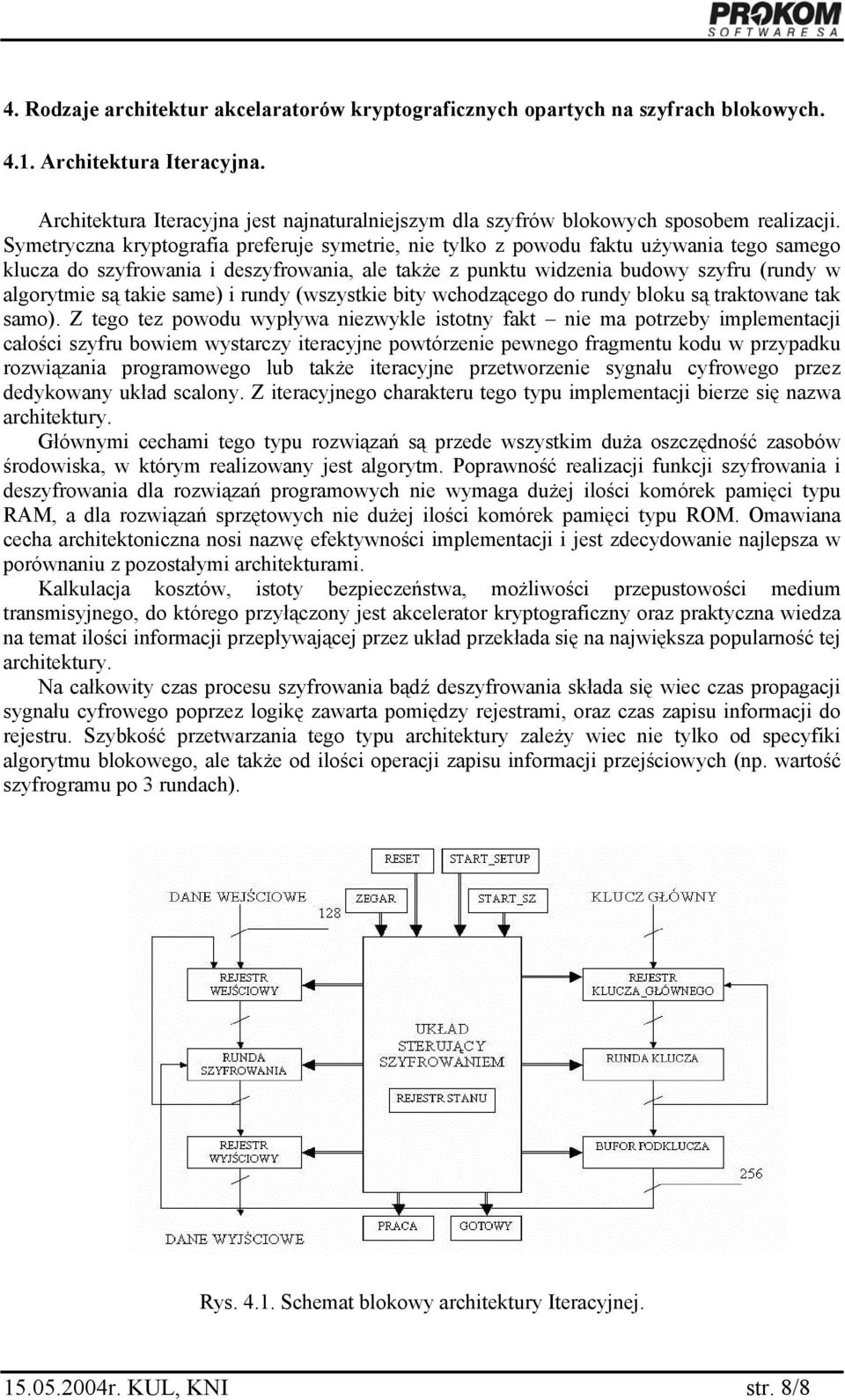 Symetryczna kryptografia preferuje symetrie, nie tylko z powodu faktu używania tego samego klucza do szyfrowania i deszyfrowania, ale także z punktu widzenia budowy szyfru (rundy w algorytmie są