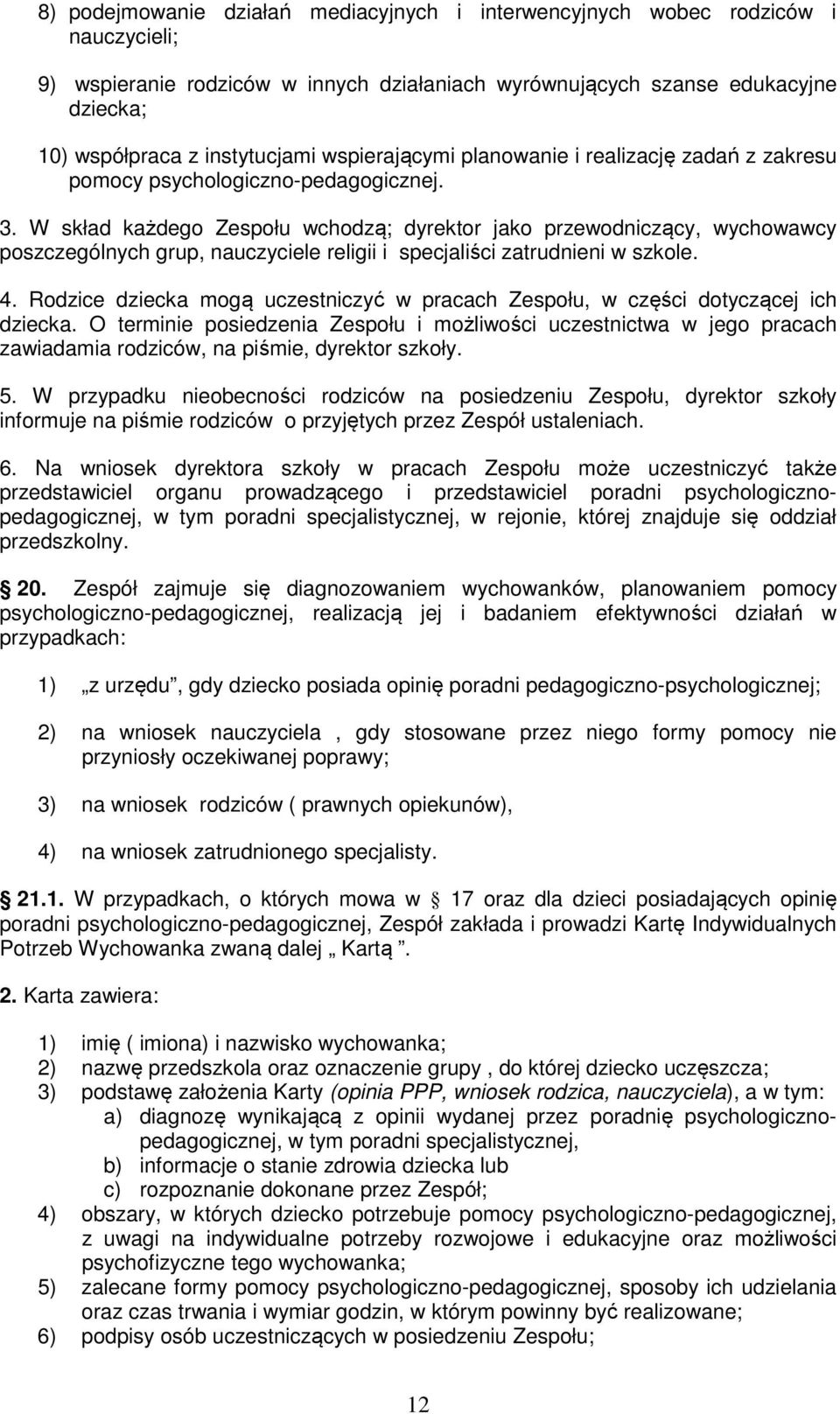 W skład każdego Zespołu wchodzą; dyrektor jako przewodniczący, wychowawcy poszczególnych grup, nauczyciele religii i specjaliści zatrudnieni w szkole. 4.