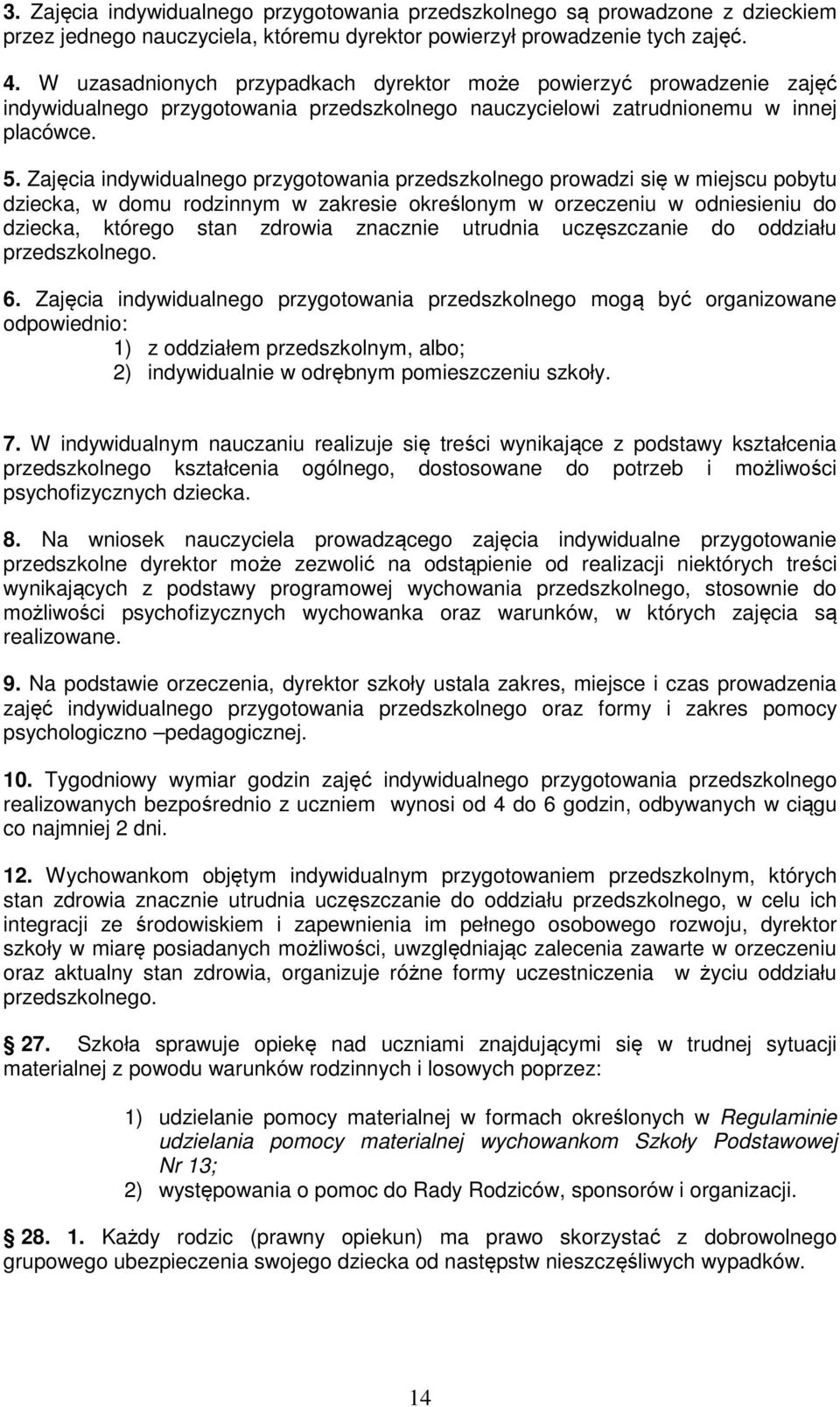 Zajęcia indywidualnego przygotowania przedszkolnego prowadzi się w miejscu pobytu dziecka, w domu rodzinnym w zakresie określonym w orzeczeniu w odniesieniu do dziecka, którego stan zdrowia znacznie