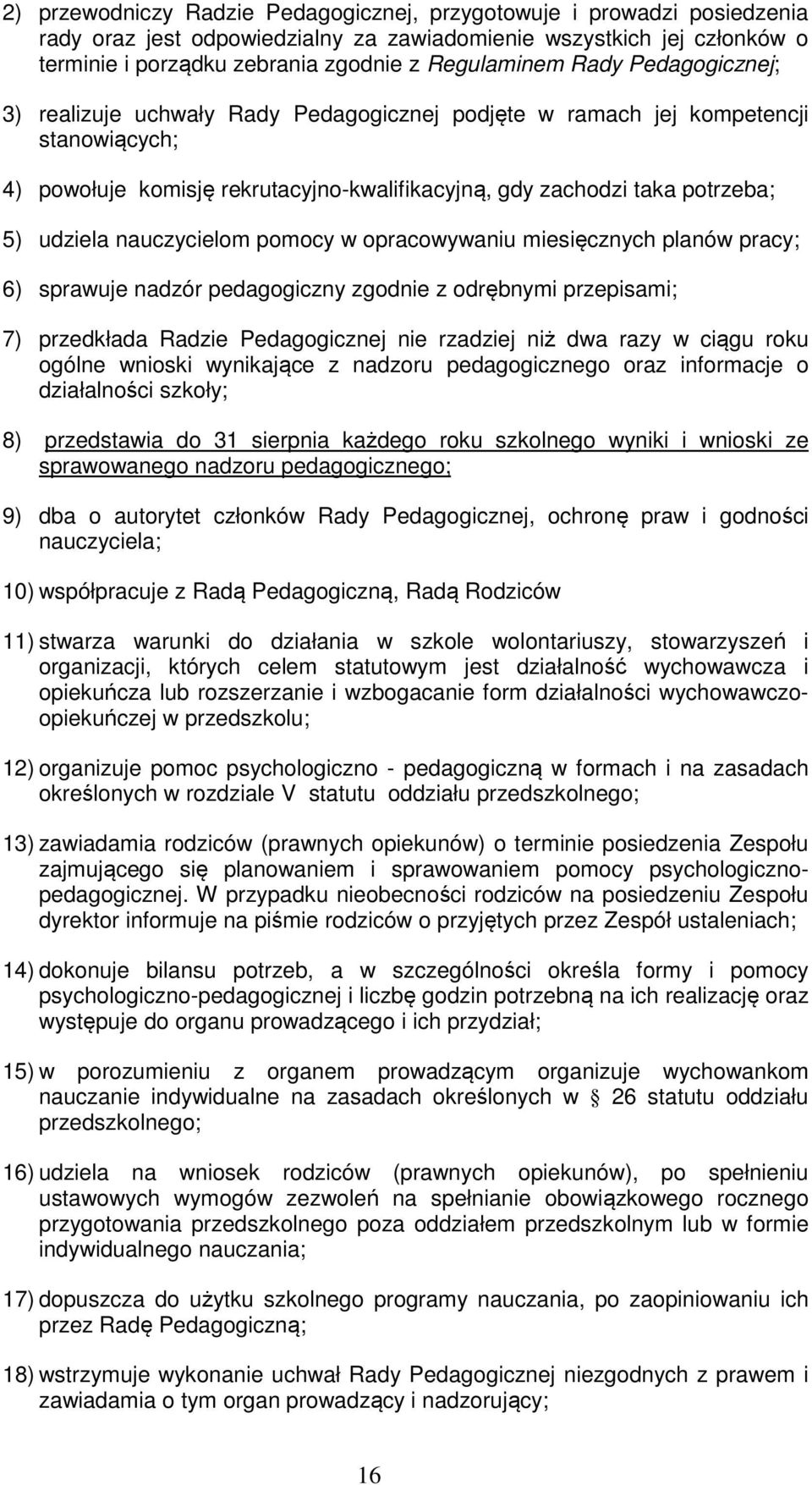 nauczycielom pomocy w opracowywaniu miesięcznych planów pracy; 6) sprawuje nadzór pedagogiczny zgodnie z odrębnymi przepisami; 7) przedkłada Radzie Pedagogicznej nie rzadziej niż dwa razy w ciągu