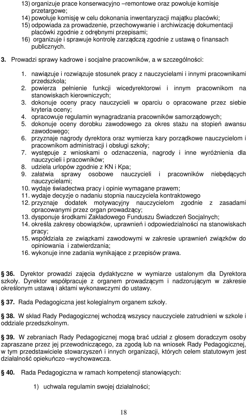 Prowadzi sprawy kadrowe i socjalne pracowników, a w szczególności: 1. nawiązuje i rozwiązuje stosunek pracy z nauczycielami i innymi pracownikami przedszkola; 2.