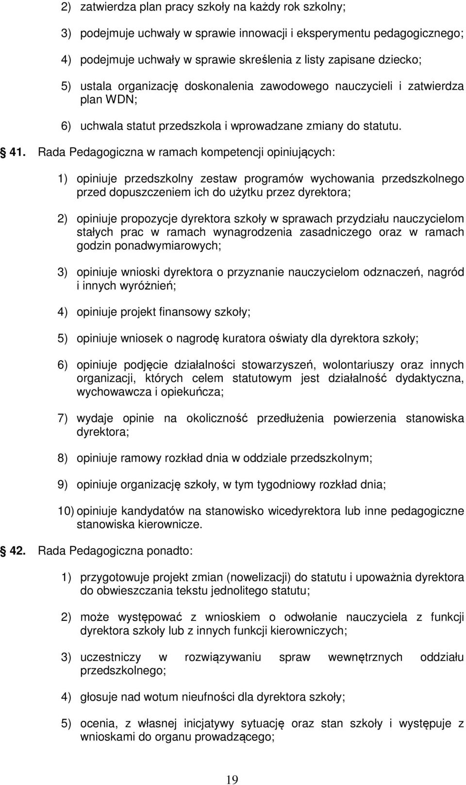 Rada Pedagogiczna w ramach kompetencji opiniujących: 1) opiniuje przedszkolny zestaw programów wychowania przedszkolnego przed dopuszczeniem ich do użytku przez dyrektora; 2) opiniuje propozycje