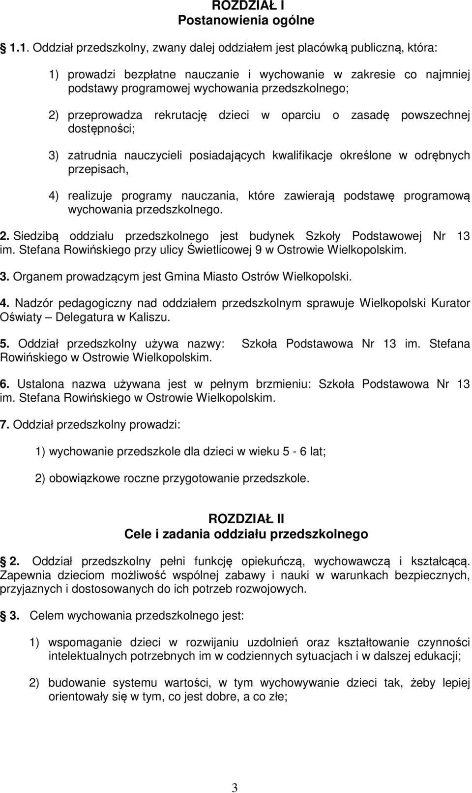 przeprowadza rekrutację dzieci w oparciu o zasadę powszechnej dostępności; 3) zatrudnia nauczycieli posiadających kwalifikacje określone w odrębnych przepisach, 4) realizuje programy nauczania, które