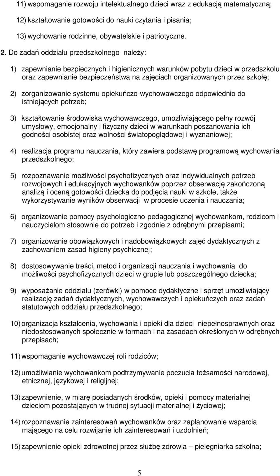 zorganizowanie systemu opiekuńczo-wychowawczego odpowiednio do istniejących potrzeb; 3) kształtowanie środowiska wychowawczego, umożliwiającego pełny rozwój umysłowy, emocjonalny i fizyczny dzieci w