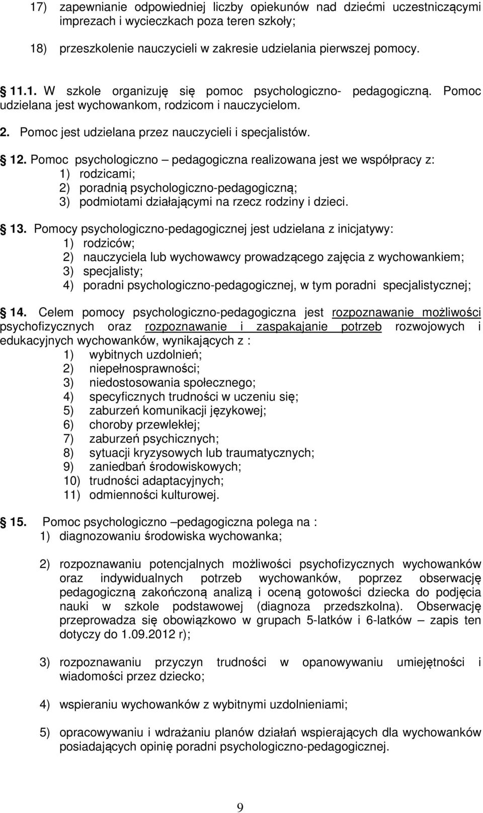 Pomoc psychologiczno pedagogiczna realizowana jest we współpracy z: 1) rodzicami; 2) poradnią psychologiczno-pedagogiczną; 3) podmiotami działającymi na rzecz rodziny i dzieci. 13.