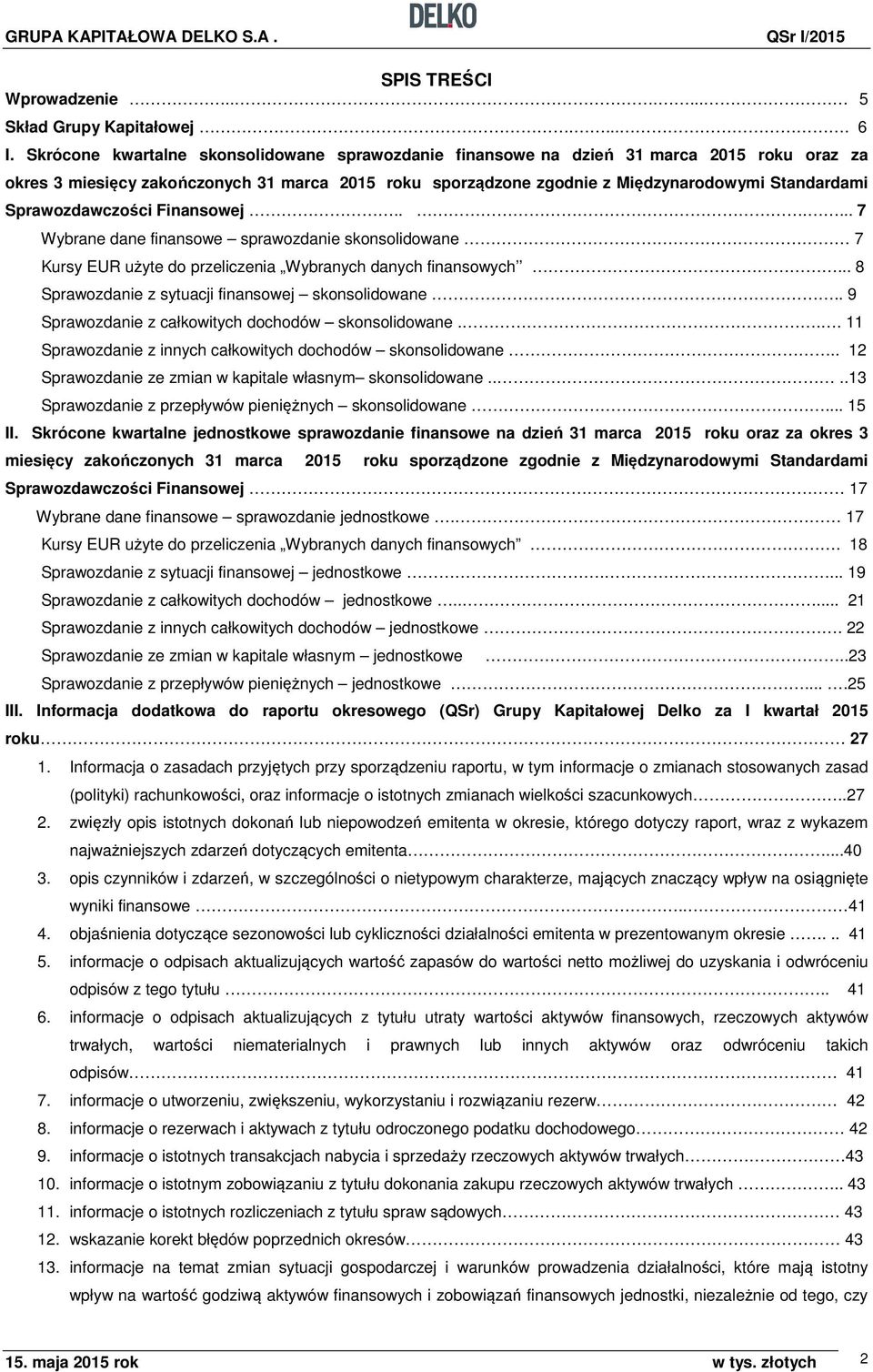 Sprawozdawczości Finansowej...... 7 Wybrane dane finansowe sprawozdanie skonsolidowane 7 Kursy EUR użyte do przeliczenia Wybranych danych finansowych.