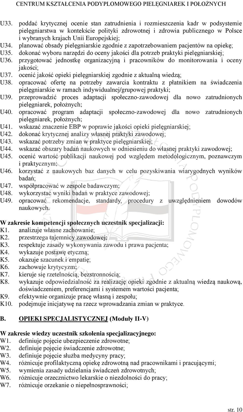 przygotować jednostkę organizacyjną i pracowników do monitorowania i oceny jakości; U37. ocenić jakość opieki pielęgniarskiej zgodnie z aktualną wiedzą; U38.