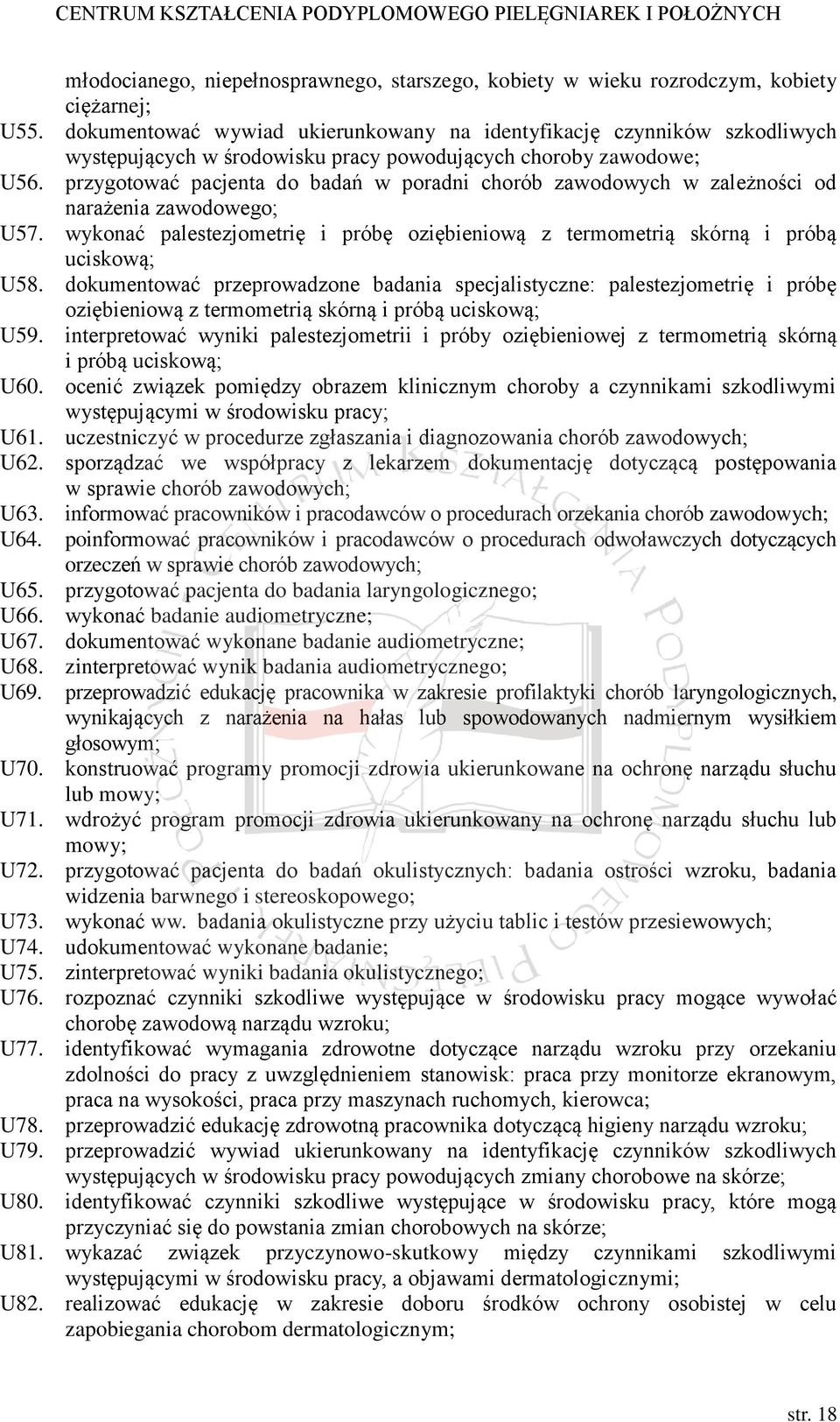 przygotować pacjenta do badań w poradni chorób zawodowych w zależności od narażenia zawodowego; U57. wykonać palestezjometrię i próbę oziębieniową z termometrią skórną i próbą uciskową; U58.