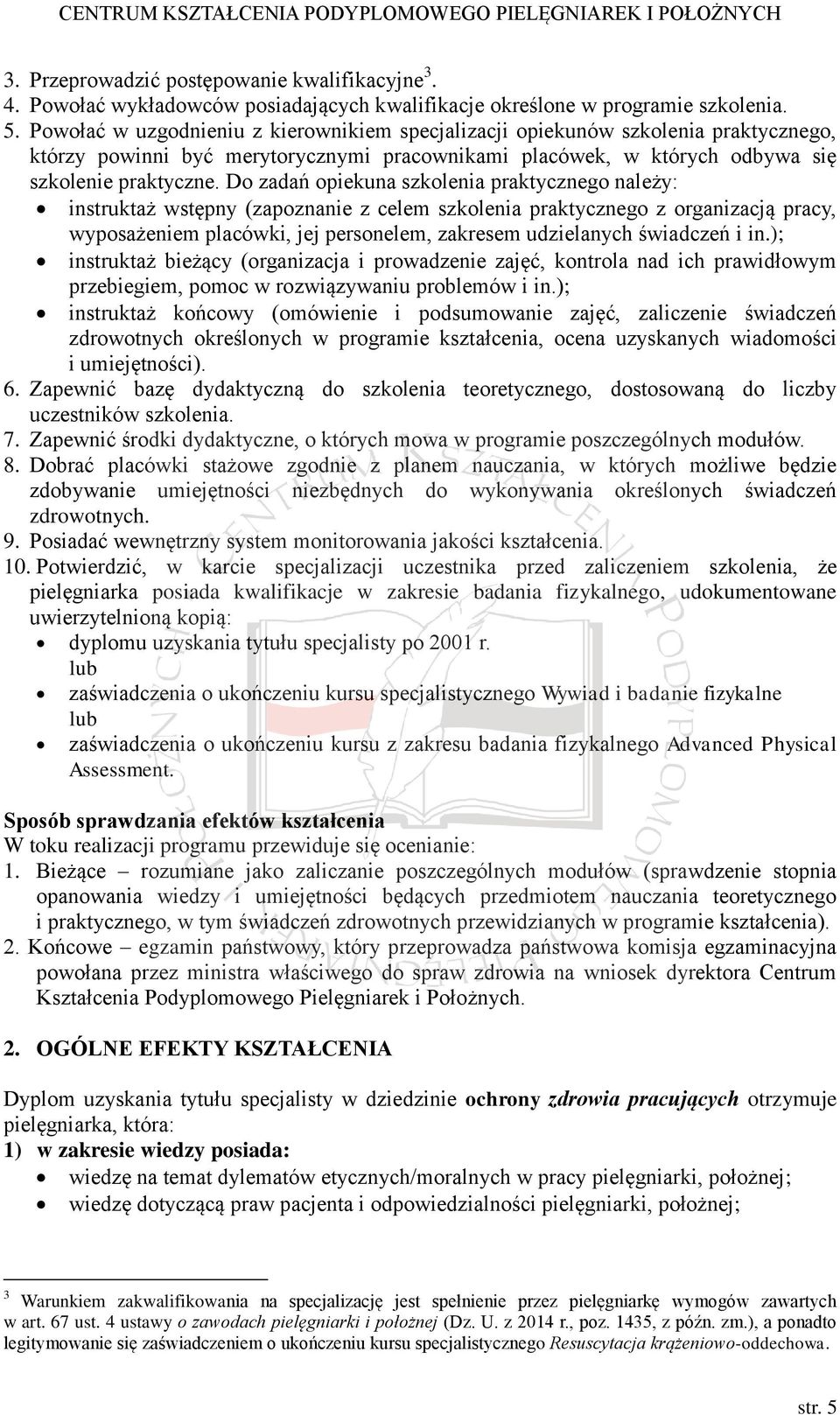 Do zadań opiekuna szkolenia praktycznego należy: instruktaż wstępny (zapoznanie z celem szkolenia praktycznego z organizacją pracy, wyposażeniem placówki, jej personelem, zakresem udzielanych