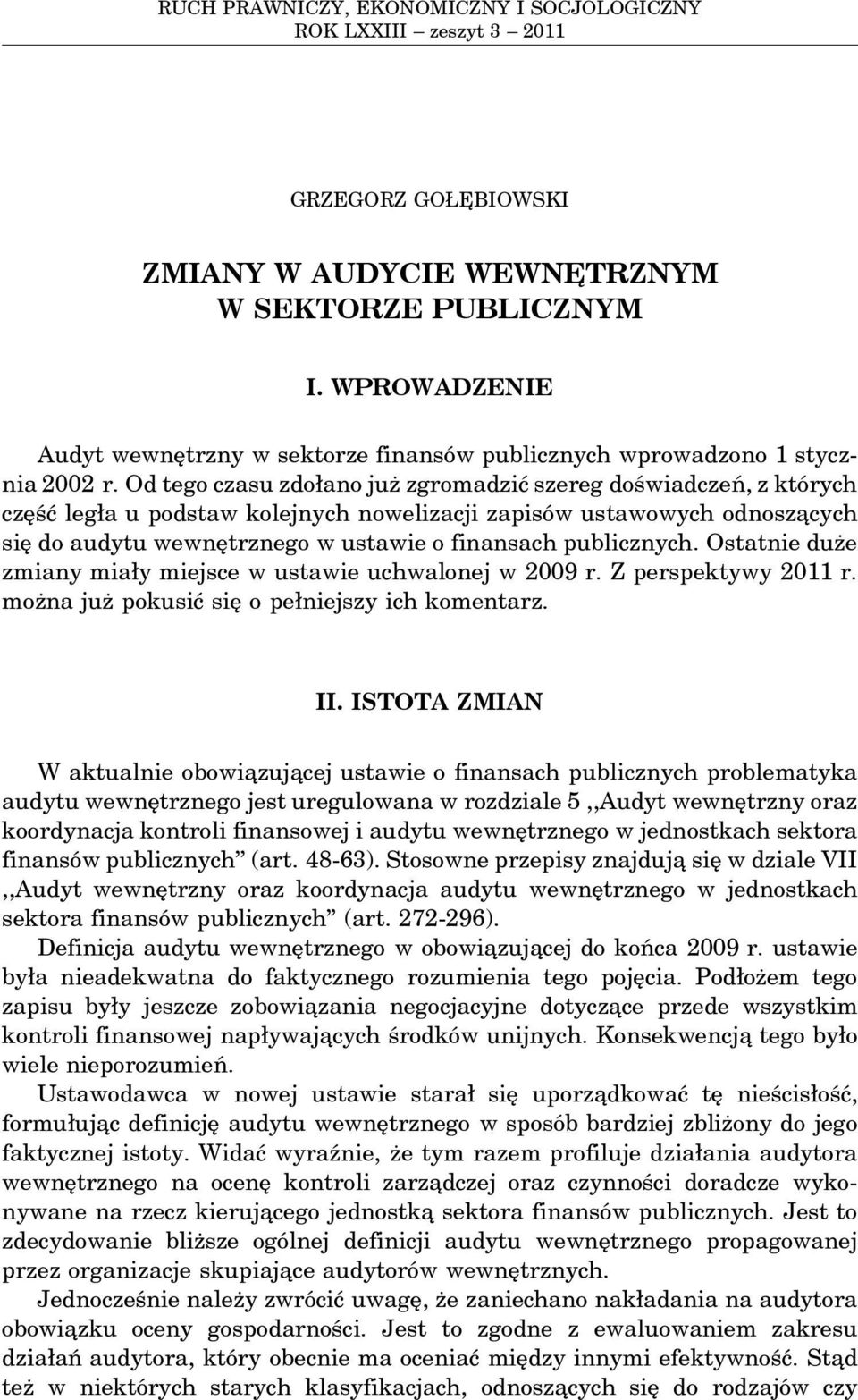 Od tego czasu zdołano już zgromadzić szereg doświadczeń, z których część legła u podstaw kolejnych nowelizacji zapisów ustawowych odnosza cych się do audytu wewnętrznego w ustawie o finansach