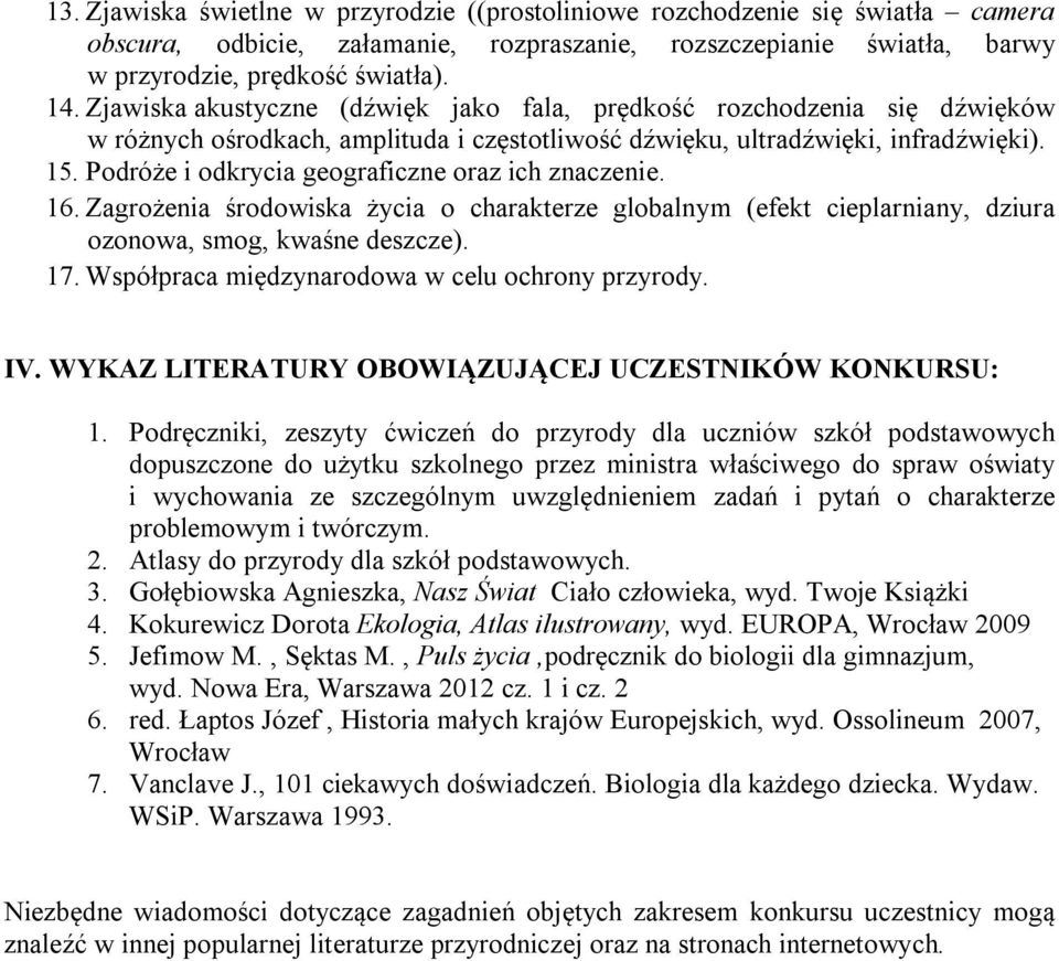 Podróże i odkrycia geograficzne oraz ich znaczenie. 16. Zagrożenia środowiska życia o charakterze globalnym (efekt cieplarniany, dziura ozonowa, smog, kwaśne deszcze). 17.