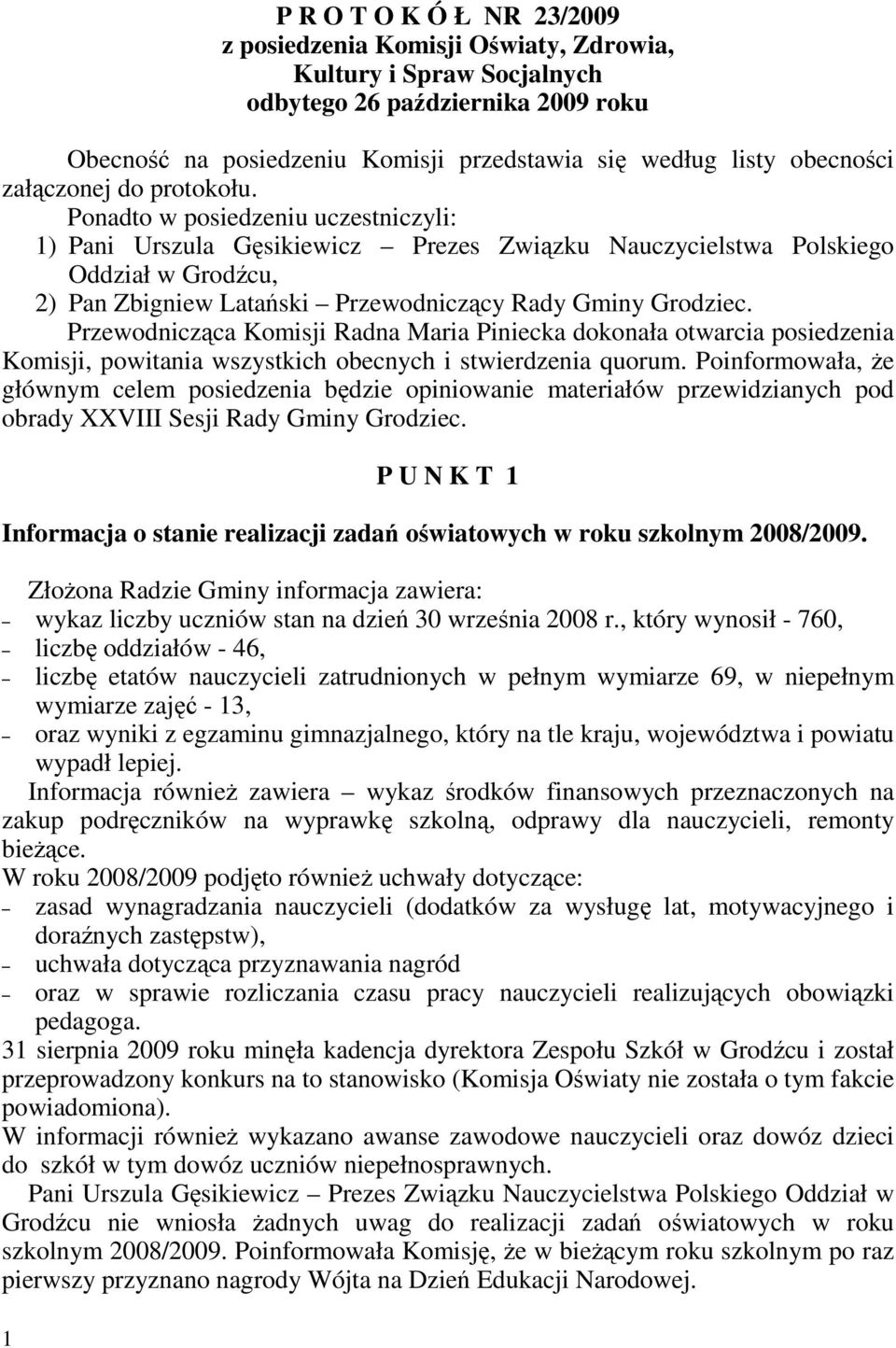 Ponadto w posiedzeniu uczestniczyli: 1) Pani Urszula Gęsikiewicz Prezes Związku Nauczycielstwa Polskiego Oddział w Grodźcu, 2) Pan Zbigniew Latański Przewodniczący Rady Gminy Grodziec.