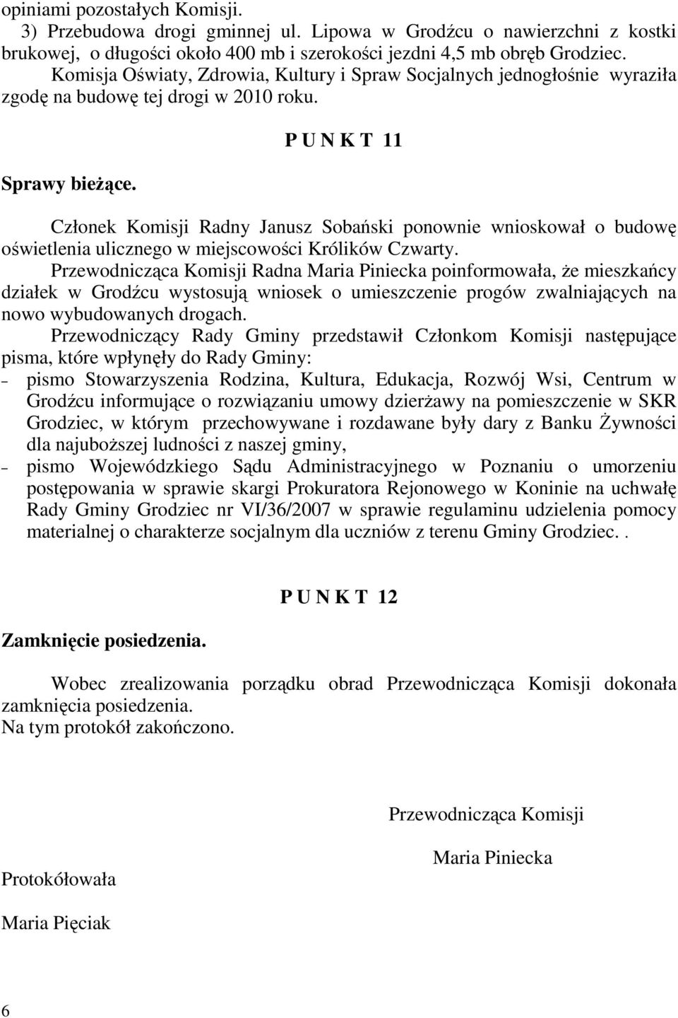 P U N K T 11 Członek Komisji Radny Janusz Sobański ponownie wnioskował o budowę oświetlenia ulicznego w miejscowości Królików Czwarty.