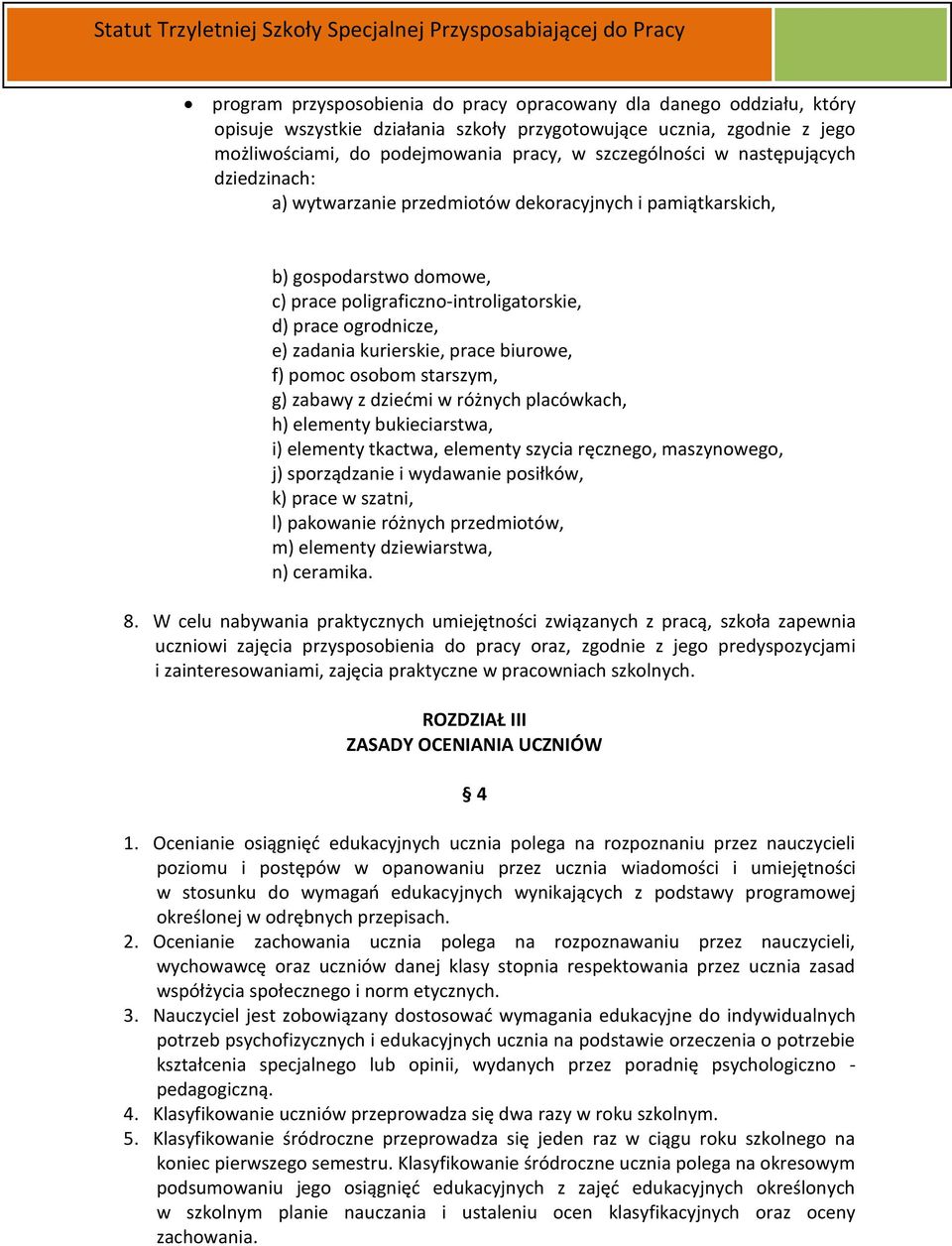 prace biurowe, f) pomoc osobom starszym, g) zabawy z dziećmi w różnych placówkach, h) elementy bukieciarstwa, i) elementy tkactwa, elementy szycia ręcznego, maszynowego, j) sporządzanie i wydawanie