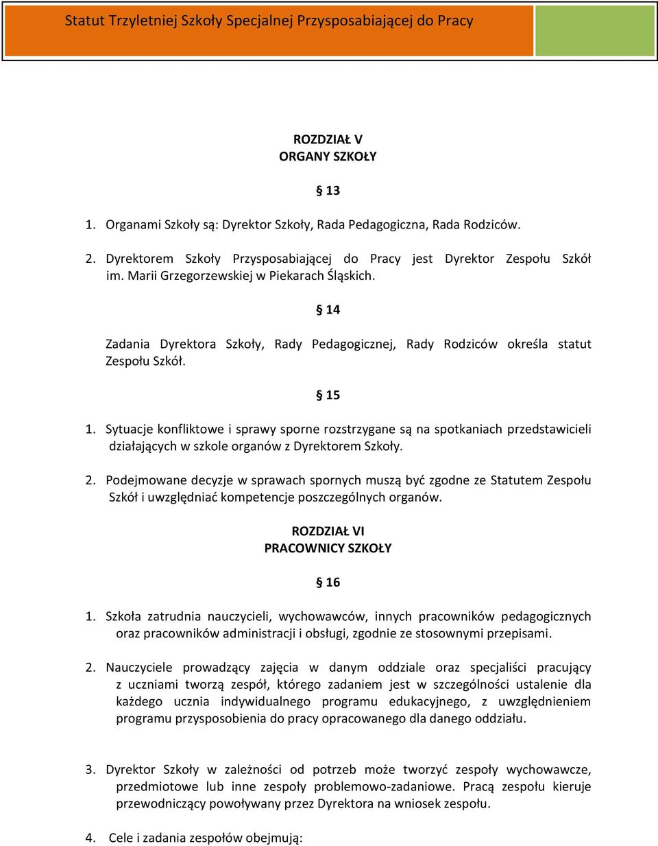 Sytuacje konfliktowe i sprawy sporne rozstrzygane są na spotkaniach przedstawicieli działających w szkole organów z Dyrektorem Szkoły. 2.