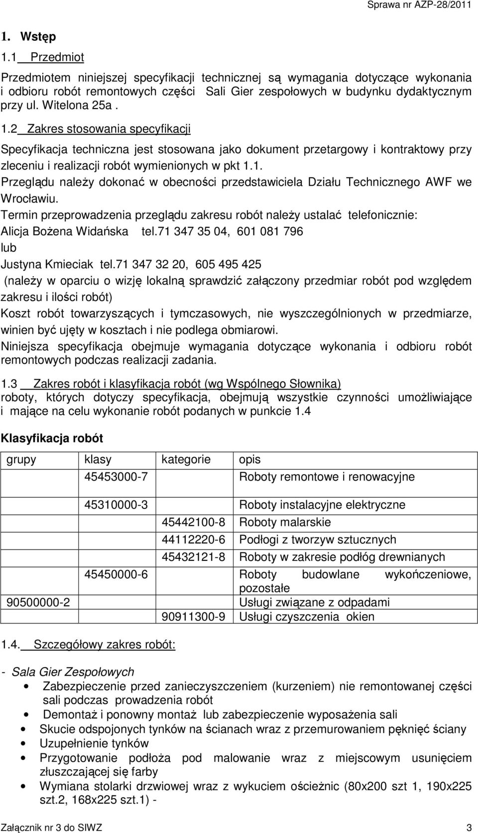 Termin przeprowadzenia przeglądu zakresu robót należy ustalać telefonicznie: Alicja Bożena Widańska tel.71 347 35 04, 601 081 796 lub Justyna Kmieciak tel.