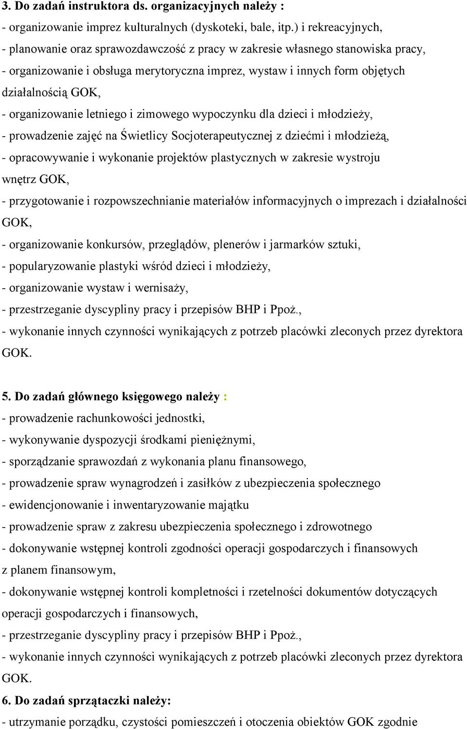 organizowanie letniego i zimowego wypoczynku dla dzieci i młodzieży, - prowadzenie zajęć na Świetlicy Socjoterapeutycznej z dziećmi i młodzieżą, - opracowywanie i wykonanie projektów plastycznych w