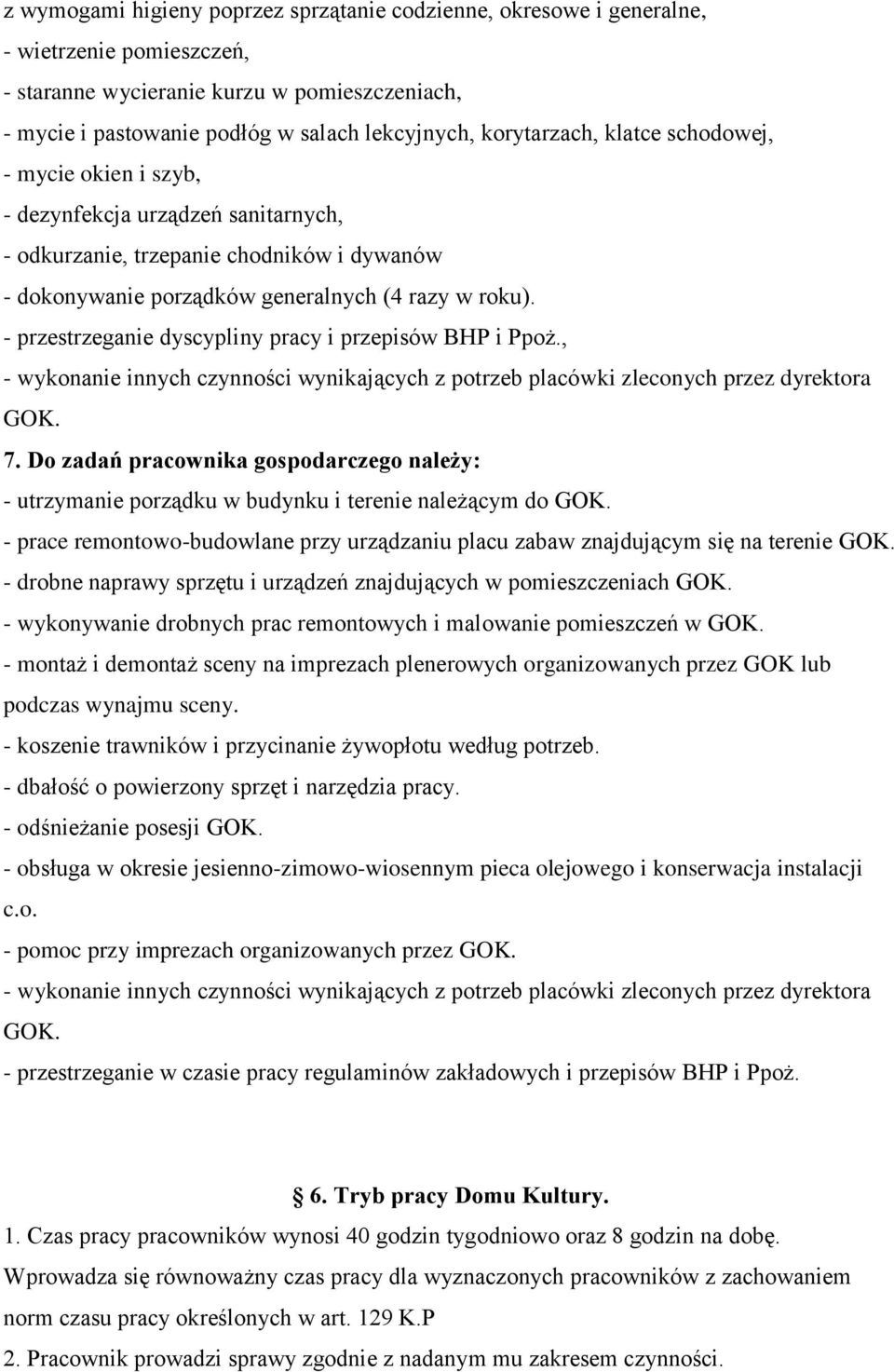 Do zadań pracownika gospodarczego należy: - utrzymanie porządku w budynku i terenie należącym do - prace remontowo-budowlane przy urządzaniu placu zabaw znajdującym się na terenie - drobne naprawy