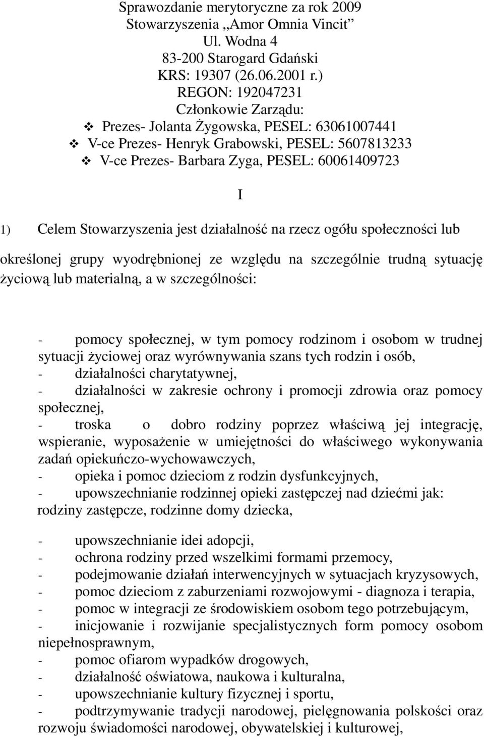 Stowarzyszenia jest działalność na rzecz ogółu społeczności lub I określonej grupy wyodrębnionej ze względu na szczególnie trudną sytuację Ŝyciową lub materialną, a w szczególności: - pomocy