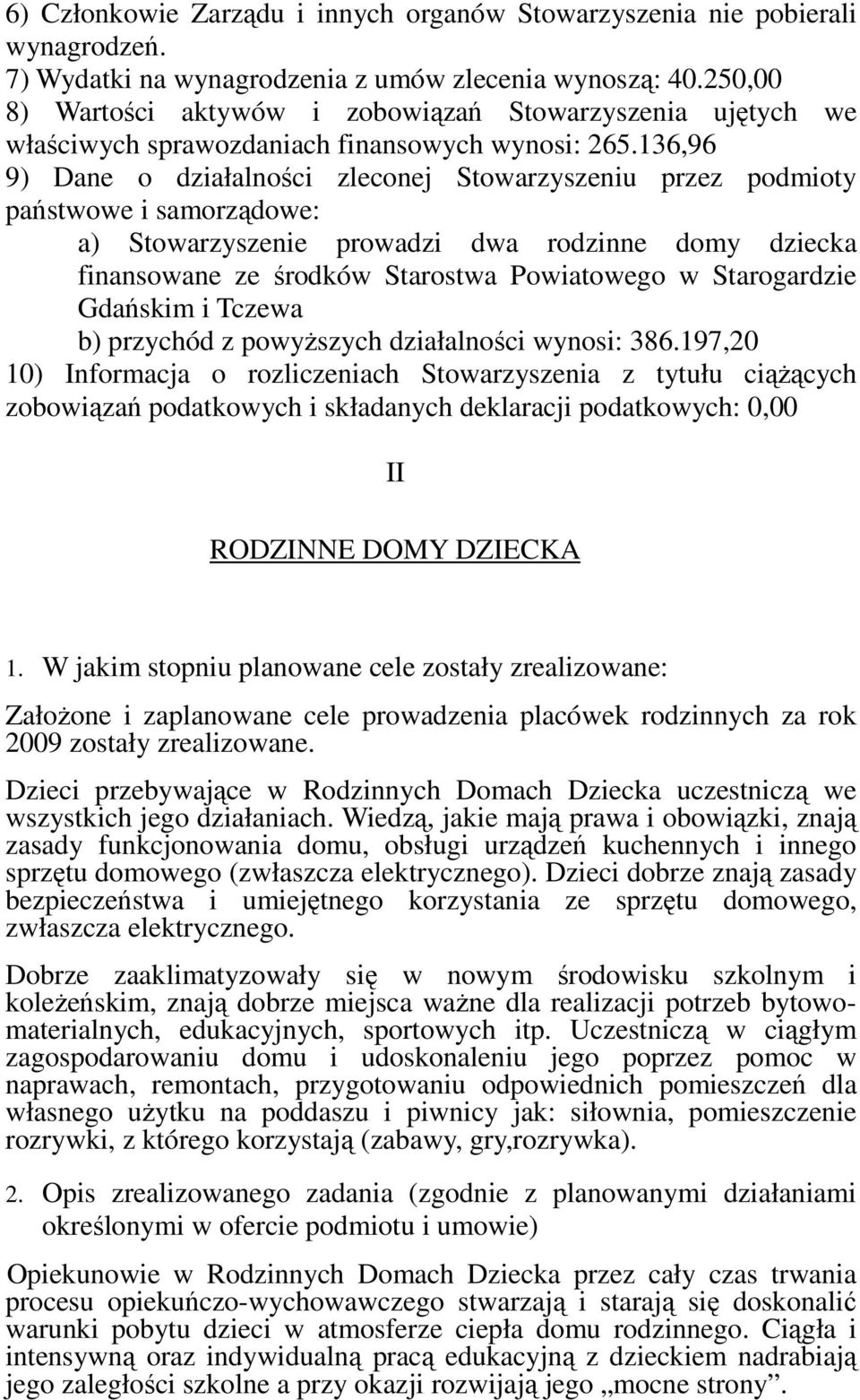 136,96 9) Dane o działalności zleconej Stowarzyszeniu przez podmioty państwowe i samorządowe: a) Stowarzyszenie prowadzi dwa rodzinne domy dziecka finansowane ze środków Starostwa Powiatowego w