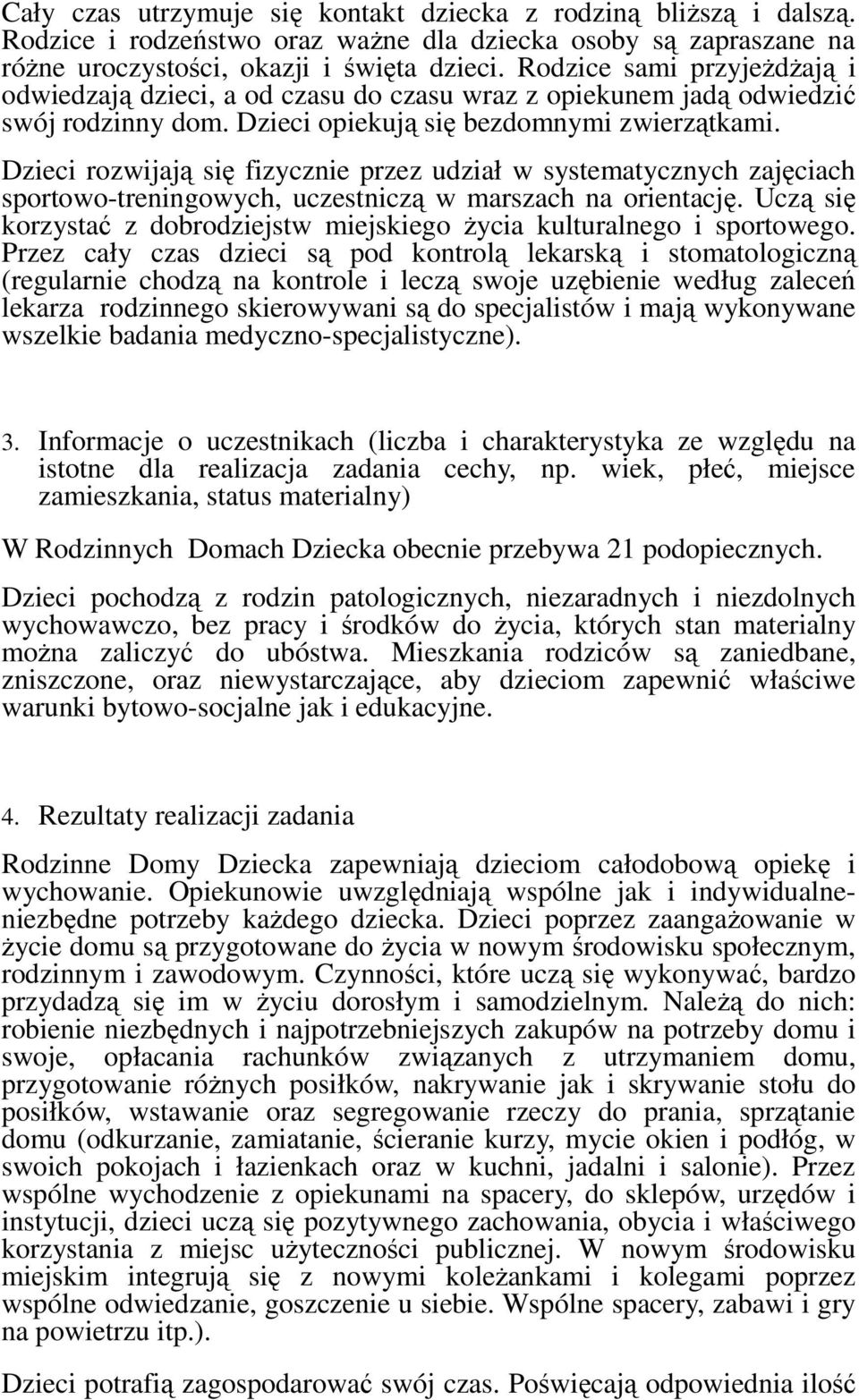 Dzieci rozwijają się fizycznie przez udział w systematycznych zajęciach sportowo-treningowych, uczestniczą w marszach na orientację.