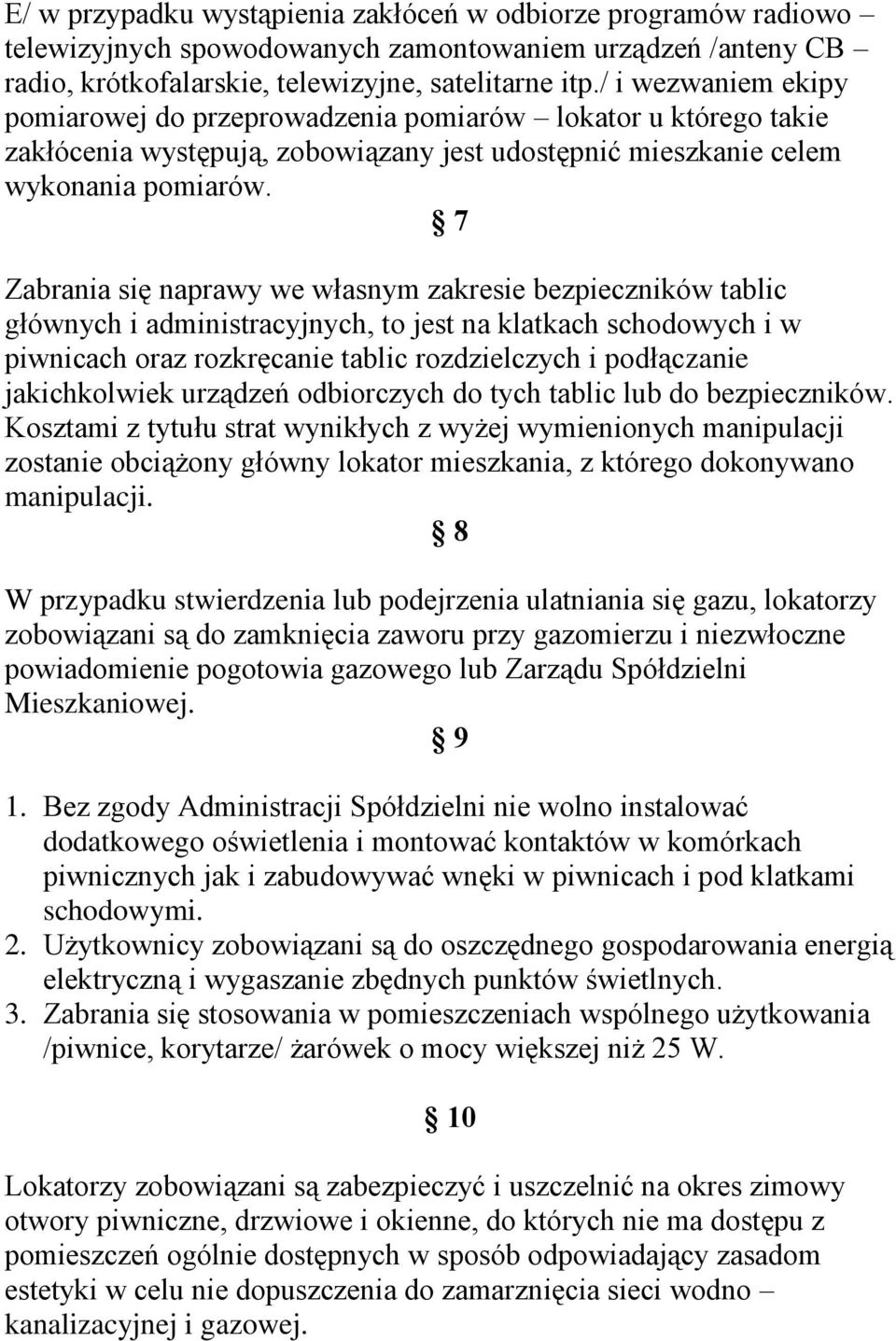 7 Zabrania się naprawy we własnym zakresie bezpieczników tablic głównych i administracyjnych, to jest na klatkach schodowych i w piwnicach oraz rozkręcanie tablic rozdzielczych i podłączanie