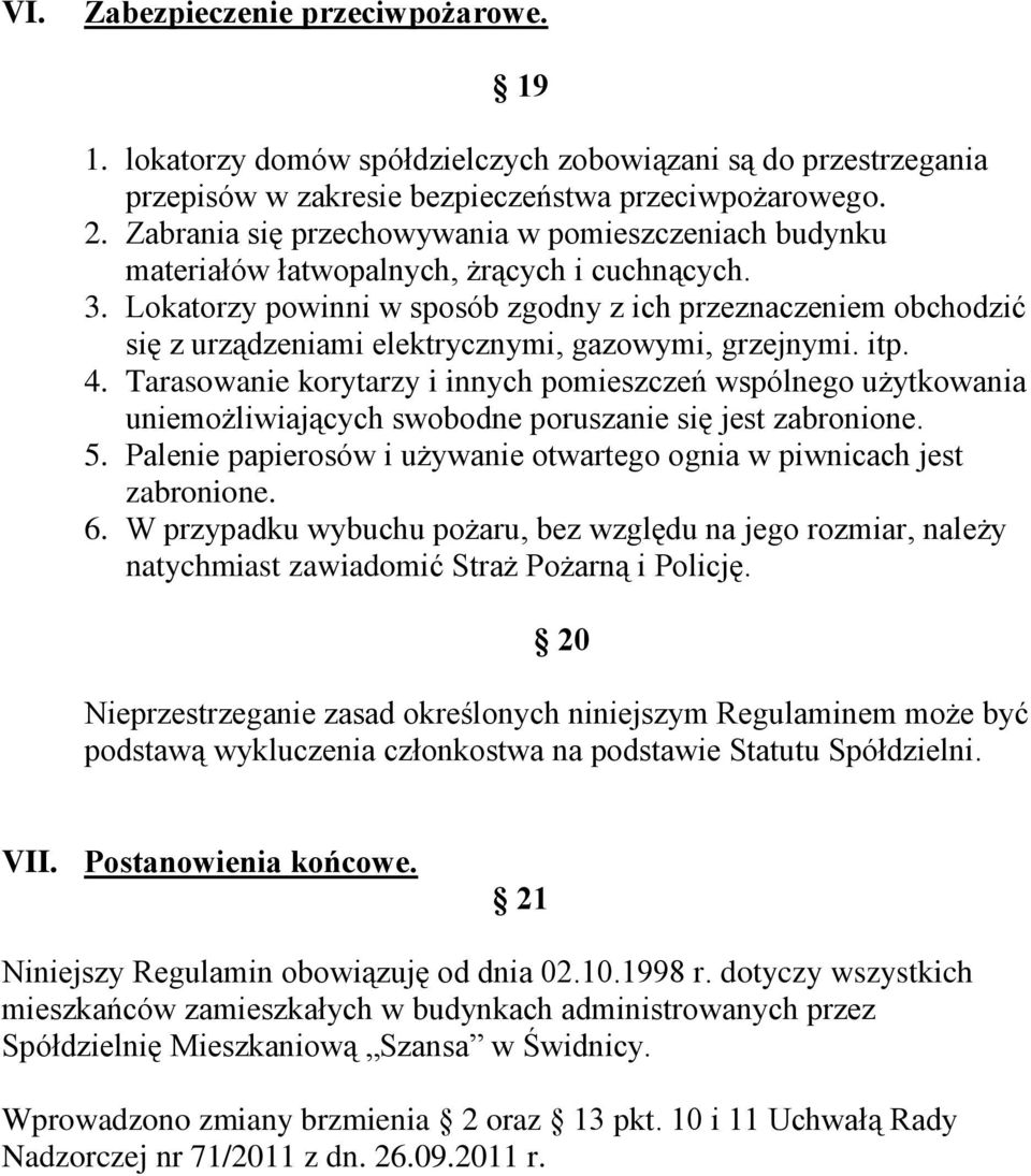 Lokatorzy powinni w sposób zgodny z ich przeznaczeniem obchodzić się z urządzeniami elektrycznymi, gazowymi, grzejnymi. itp. 4.