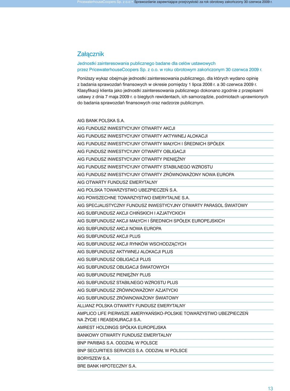 Klasyfikacji klienta jako jednostki zainteresowania publicznego dokonano zgodnie z przepisami ustawy z dnia 7 maja 2009 r.