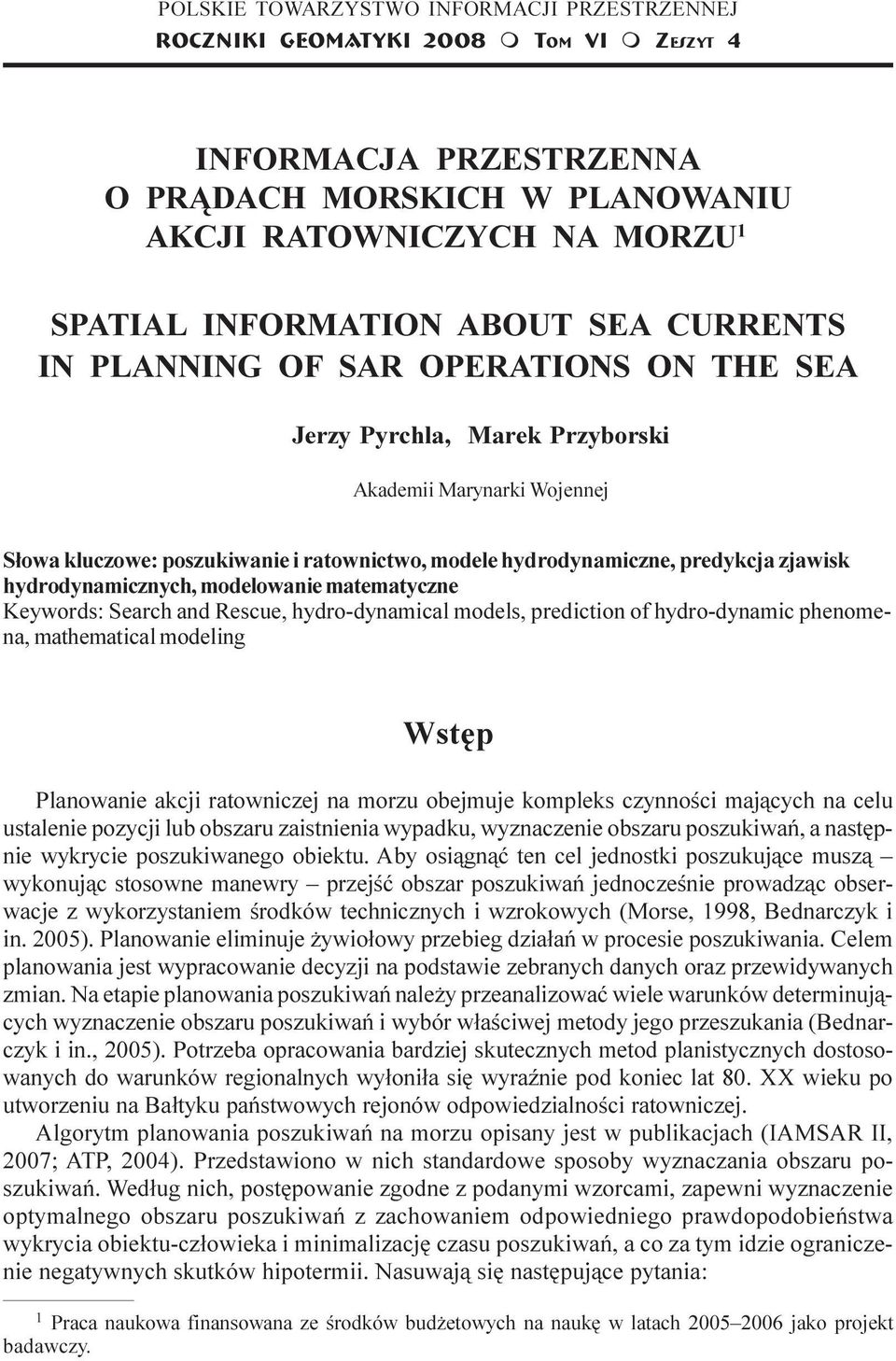 Marynarki Wojennej S³owa kluczowe: poszukiwanie i ratownictwo, modele hydrodynamiczne, predykcja zjawisk hydrodynamicznych, modelowanie matematyczne Keywords: Search and Rescue, hydro-dynamical