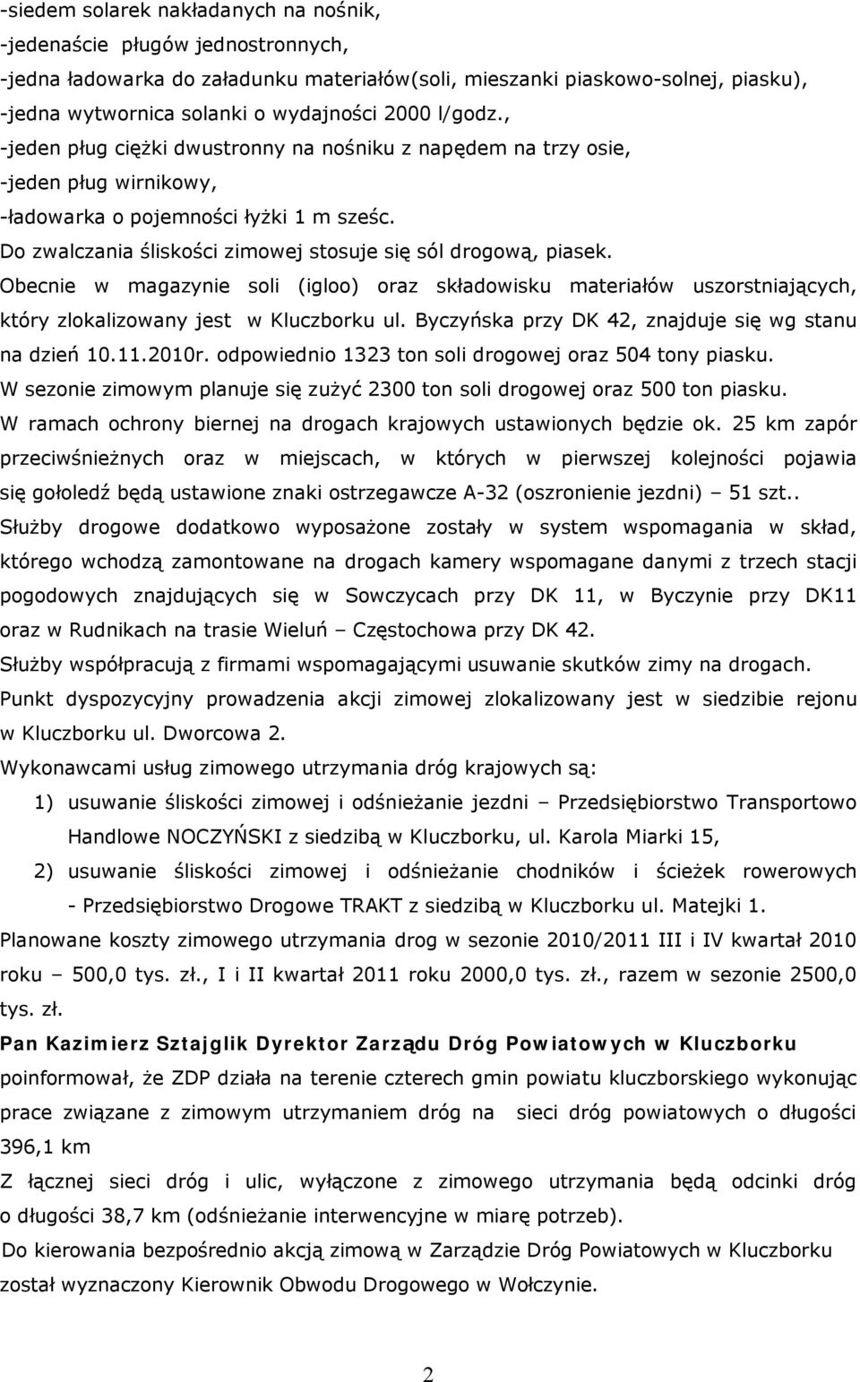 Do zwalczania śliskości zimowej stosuje się sól drogową, piasek. Obecnie w magazynie soli (igloo) oraz składowisku materiałów uszorstniających, który zlokalizowany jest w Kluczborku ul.